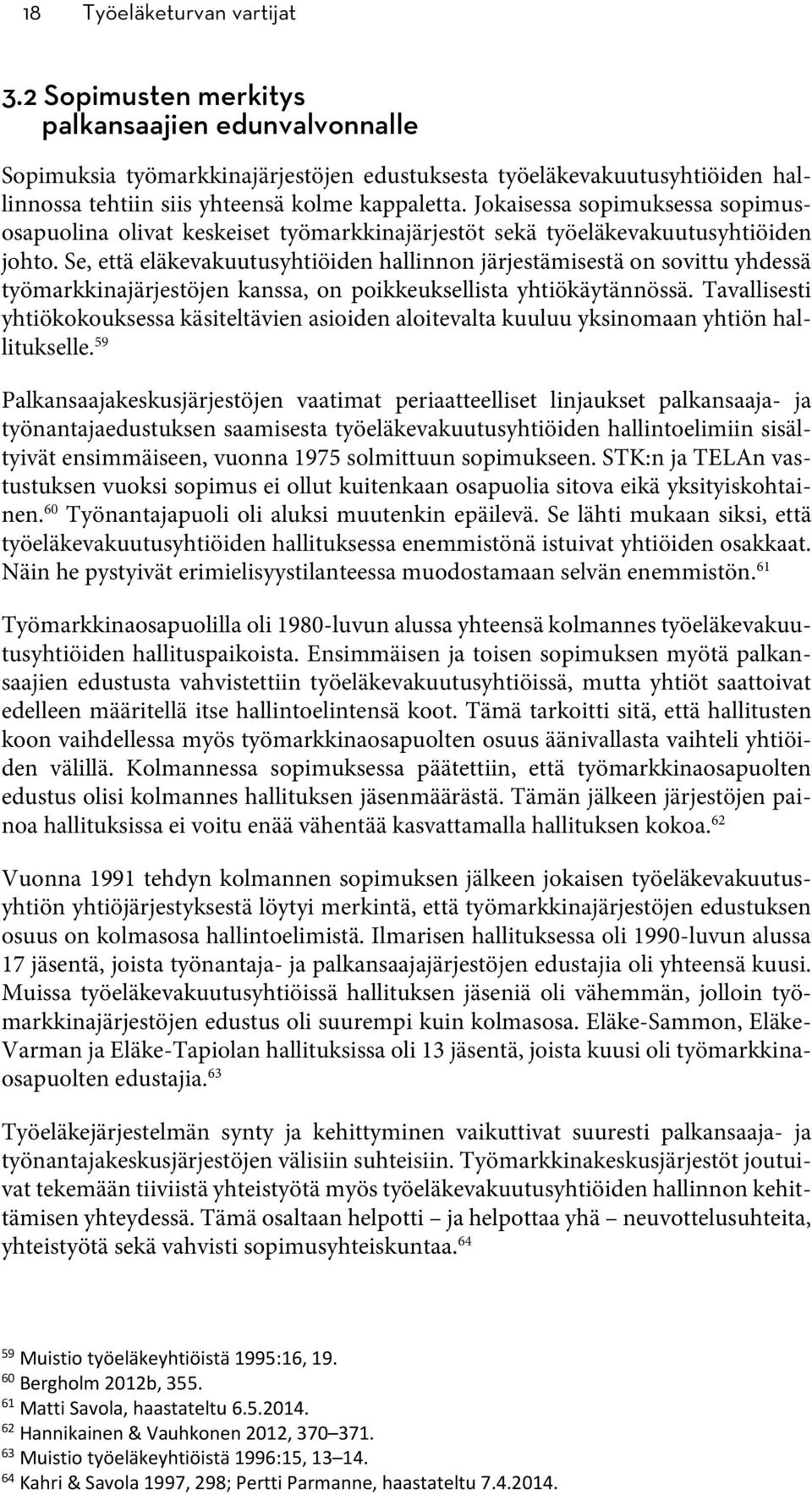 Jokaisessa sopimuksessa sopimusosapuolina olivat keskeiset työmarkkinajärjestöt sekä työeläkevakuutusyhtiöiden johto.