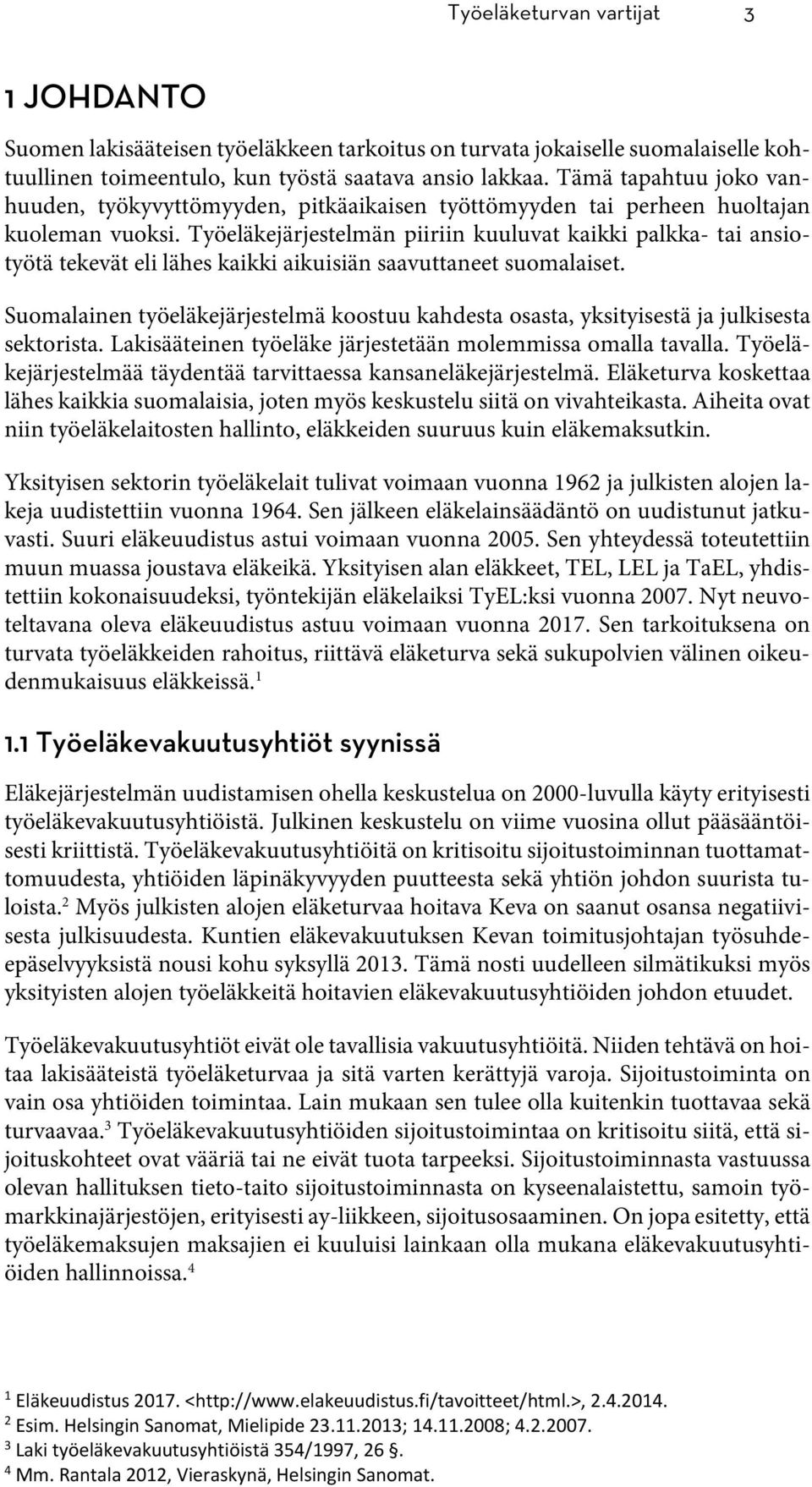 Työeläkejärjestelmän piiriin kuuluvat kaikki palkka- tai ansiotyötä tekevät eli lähes kaikki aikuisiän saavuttaneet suomalaiset.