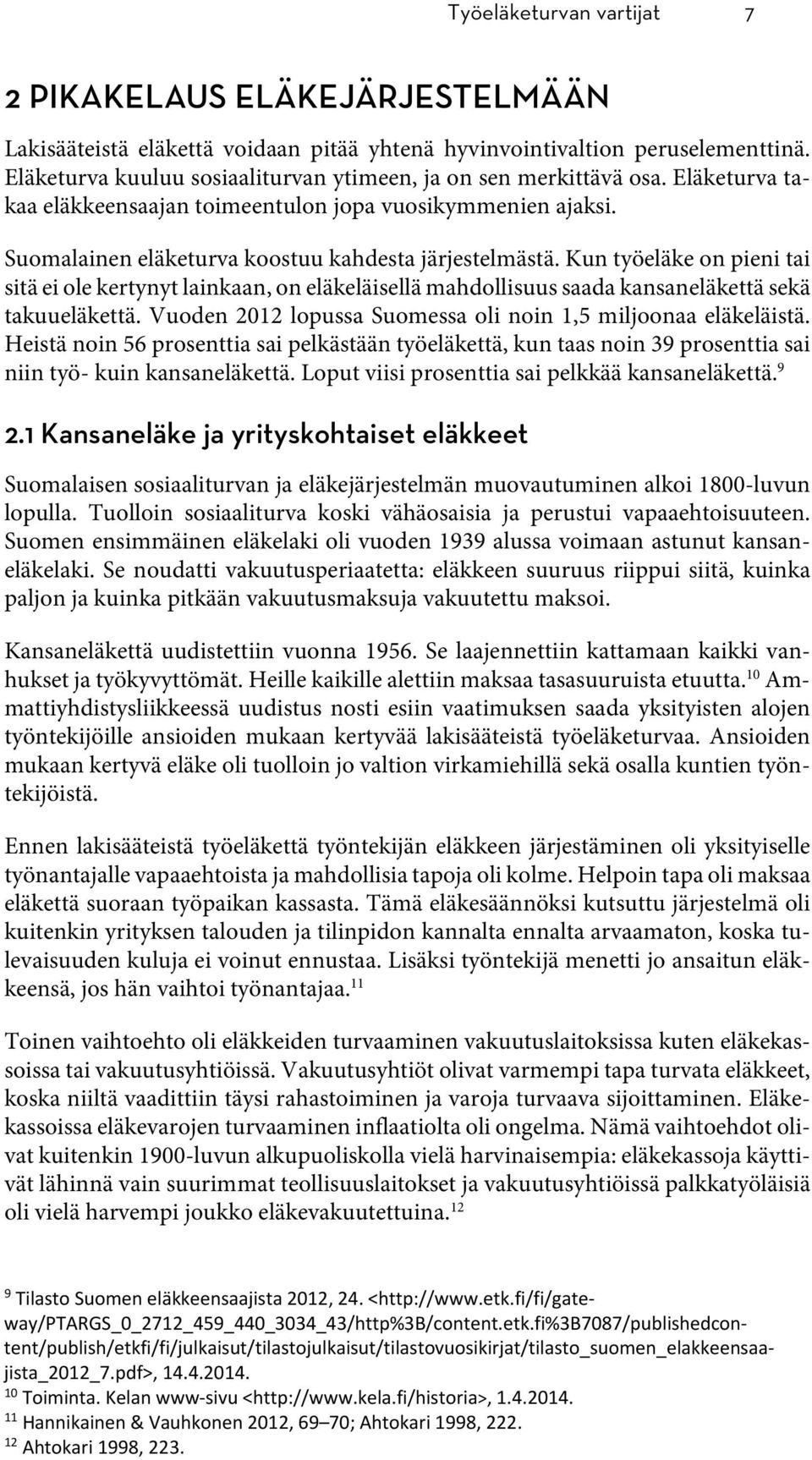 Kun työeläke on pieni tai sitä ei ole kertynyt lainkaan, on eläkeläisellä mahdollisuus saada kansaneläkettä sekä takuueläkettä. Vuoden 2012 lopussa Suomessa oli noin 1,5 miljoonaa eläkeläistä.