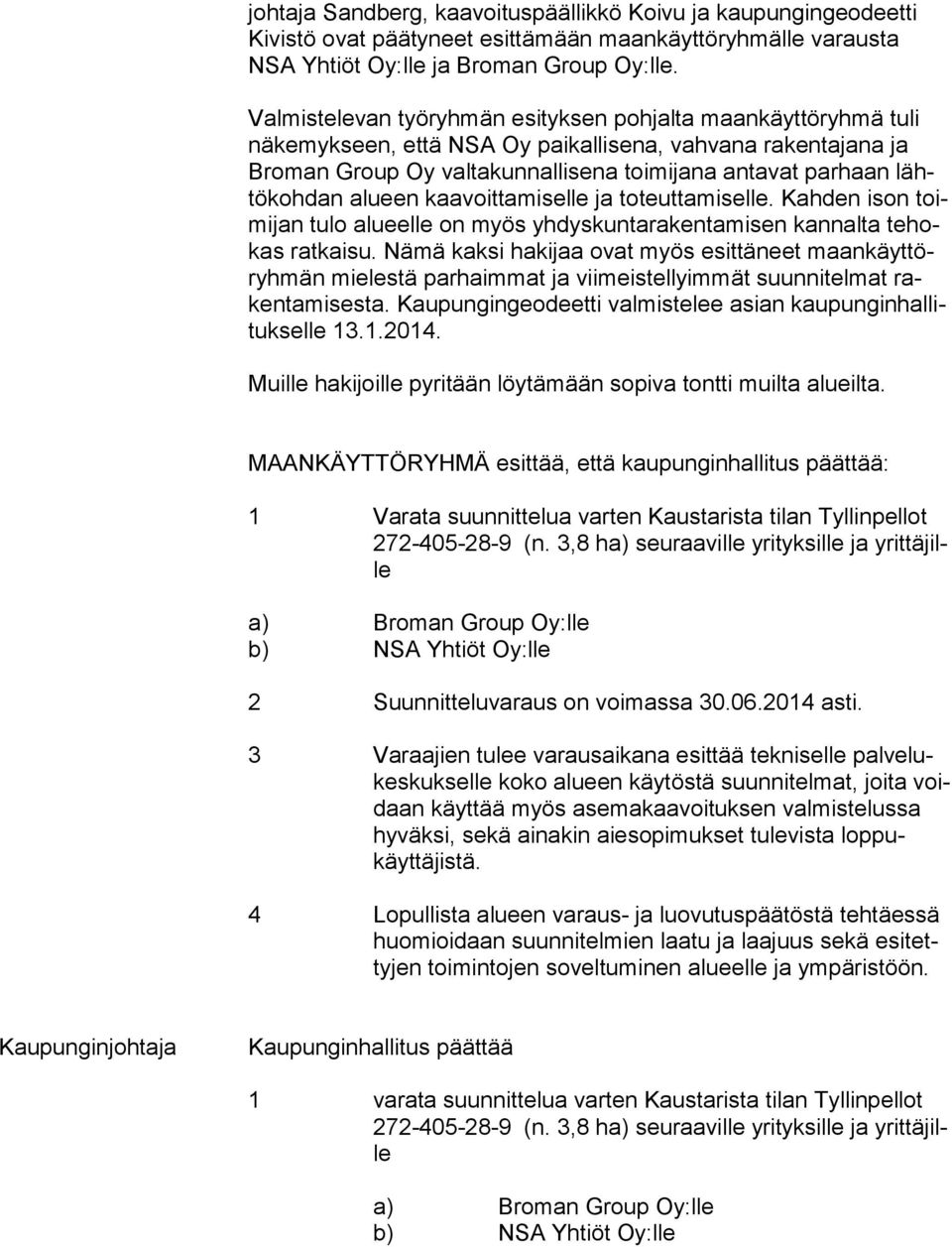 dan alueen kaavoittamiselle ja toteuttamiselle. Kahden ison toimi jan tulo alueelle on myös yhdyskuntarakentamisen kannalta te hokas ratkaisu.