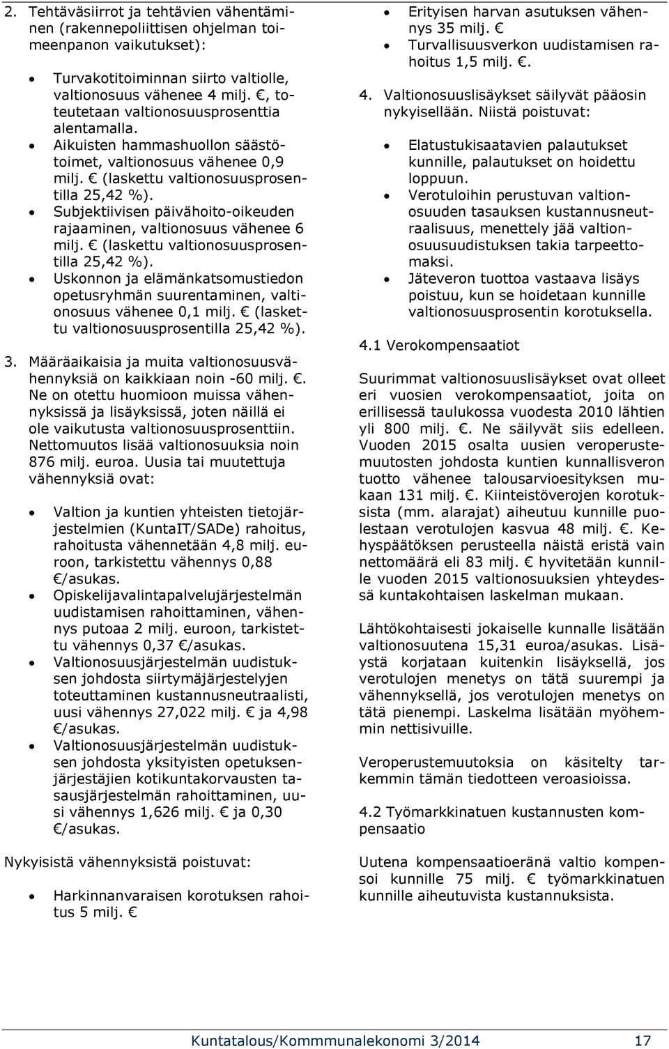 Subjektiivisen päivähoito-oikeuden rajaaminen, valtionosuus vähenee 6 milj. (laskettu valtionosuusprosentilla 25,42 %).