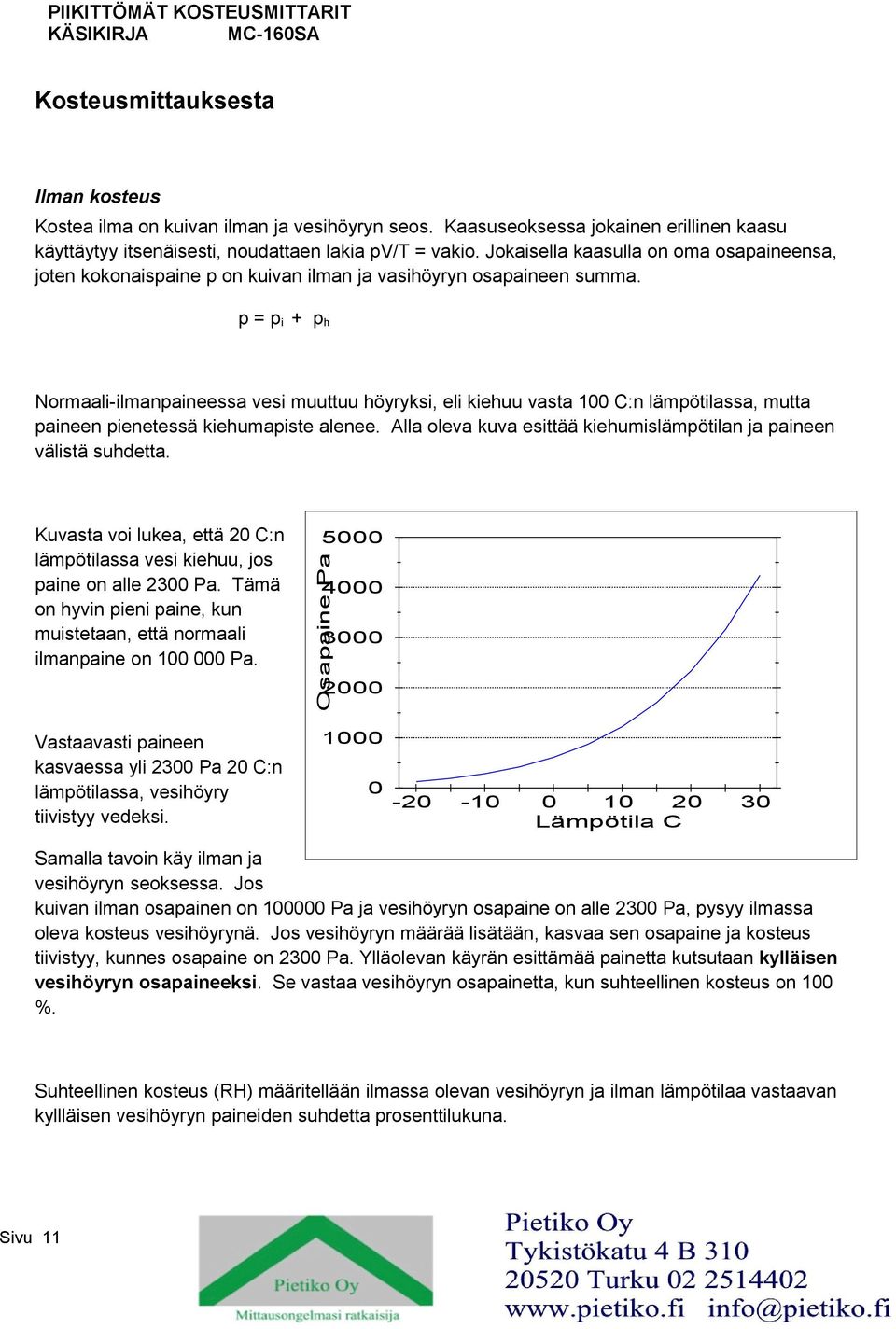 p = p i + p h Normaali-ilmanpaineessa vesi muuttuu höyryksi, eli kiehuu vasta 100 C:n lämpötilassa, mutta paineen pienetessä kiehumapiste alenee.