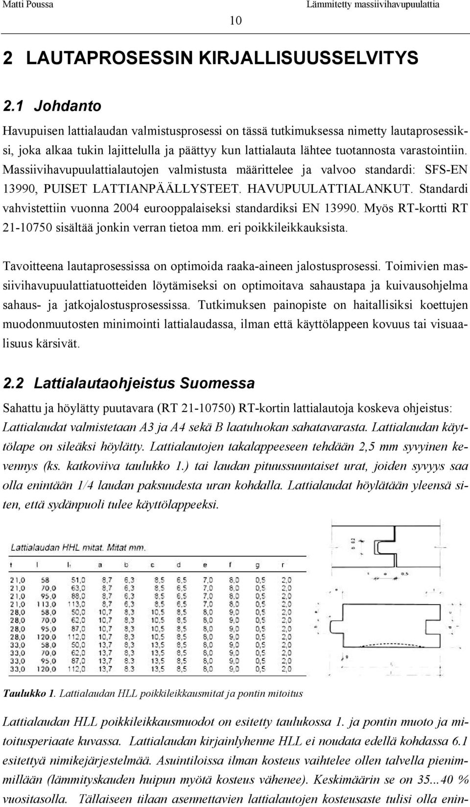 Massiivihavupuulattialautojen valmistusta määrittelee ja valvoo standardi: SFS-EN 13990, PUISET LATTIANPÄÄLLYSTEET. HAVUPUULATTIALANKUT.