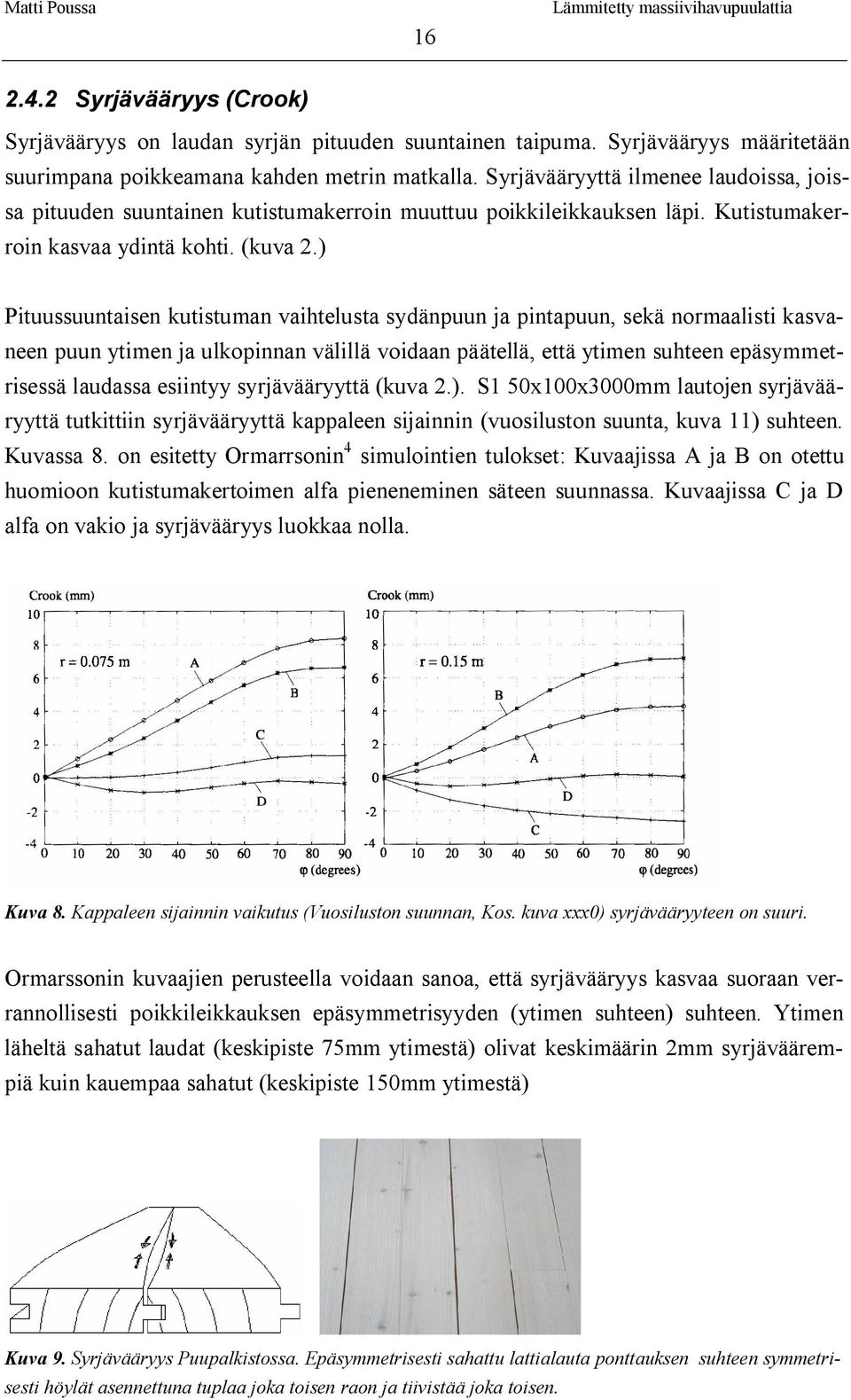 ) Pituussuuntaisen kutistuman vaihtelusta sydänpuun ja pintapuun, sekä normaalisti kasvaneen puun ytimen ja ulkopinnan välillä voidaan päätellä, että ytimen suhteen epäsymmetrisessä laudassa esiintyy