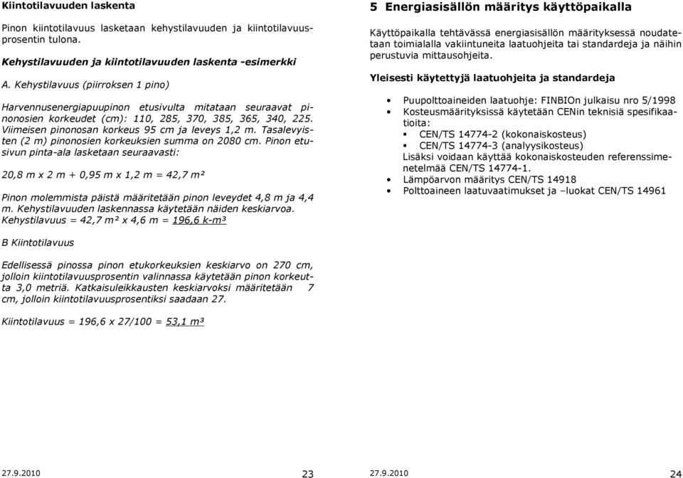 Viimeisen pinonosan korkeus 95 cm ja leveys 1,2 m. Tasalevyisten (2 m) pinonosien korkeuksien summa on 2080 cm.