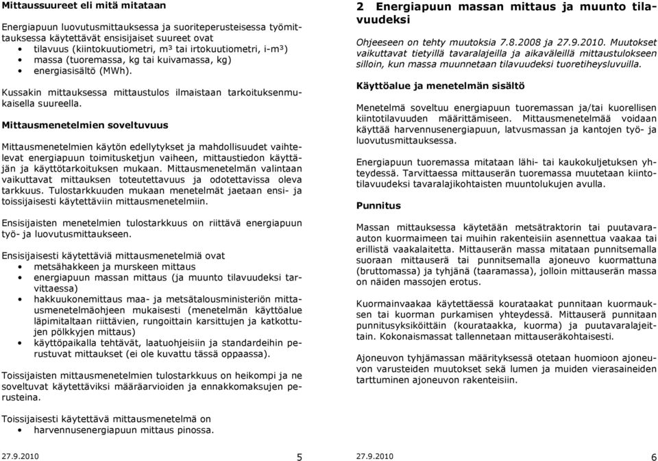 Mittausmenetelmien soveltuvuus Mittausmenetelmien käytön edellytykset ja mahdollisuudet vaihtelevat energiapuun toimitusketjun vaiheen, mittaustiedon käyttäjän ja käyttötarkoituksen mukaan.