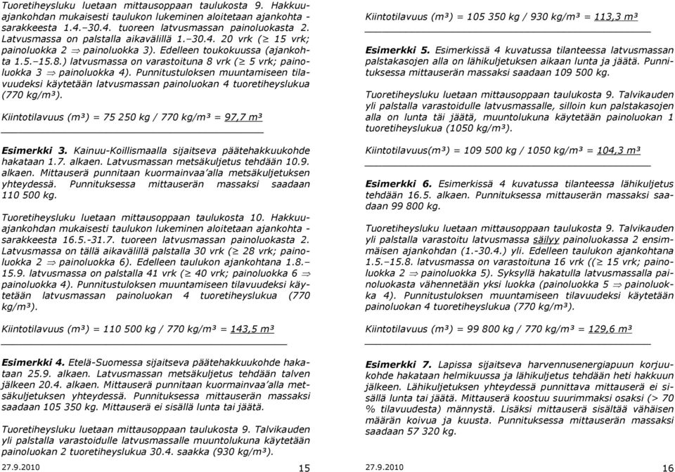 ) latvusmassa on varastoituna 8 vrk ( 5 vrk; painoluokka 3 painoluokka 4). Punnitustuloksen muuntamiseen tilavuudeksi käytetään latvusmassan painoluokan 4 tuoretiheyslukua (770 kg/m³).