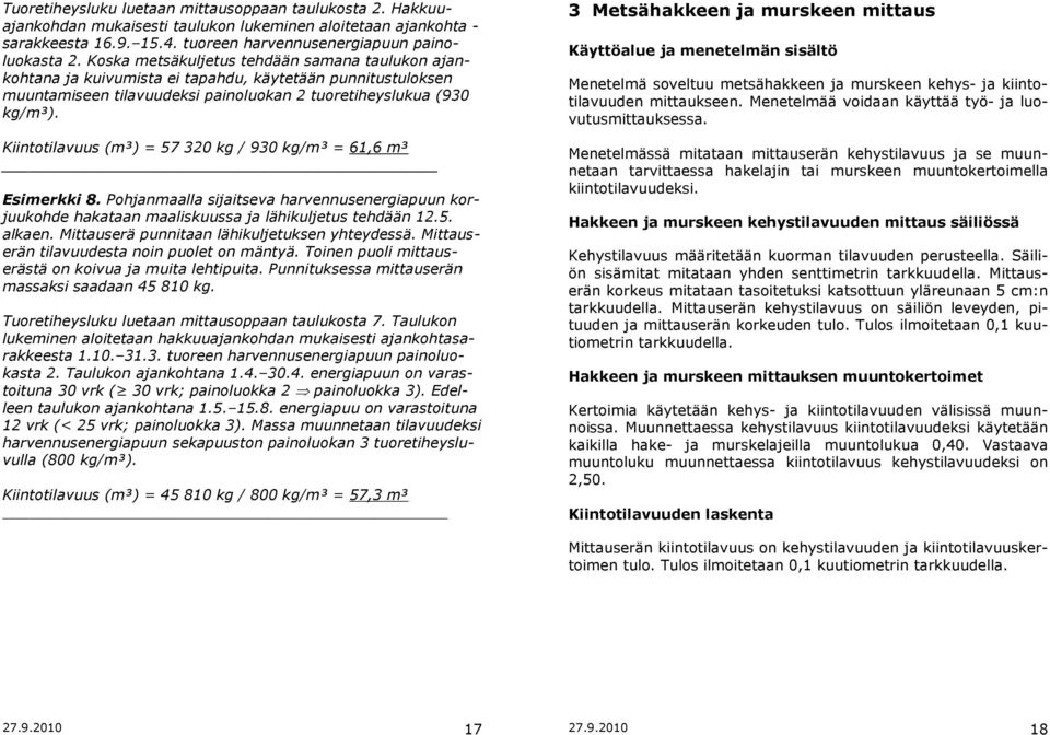 Kiintotilavuus (m³) = 57 320 kg / 930 kg/m³ = 61,6 m³ Esimerkki 8. Pohjanmaalla sijaitseva harvennusenergiapuun korjuukohde hakataan maaliskuussa ja lähikuljetus tehdään 12.5. alkaen.