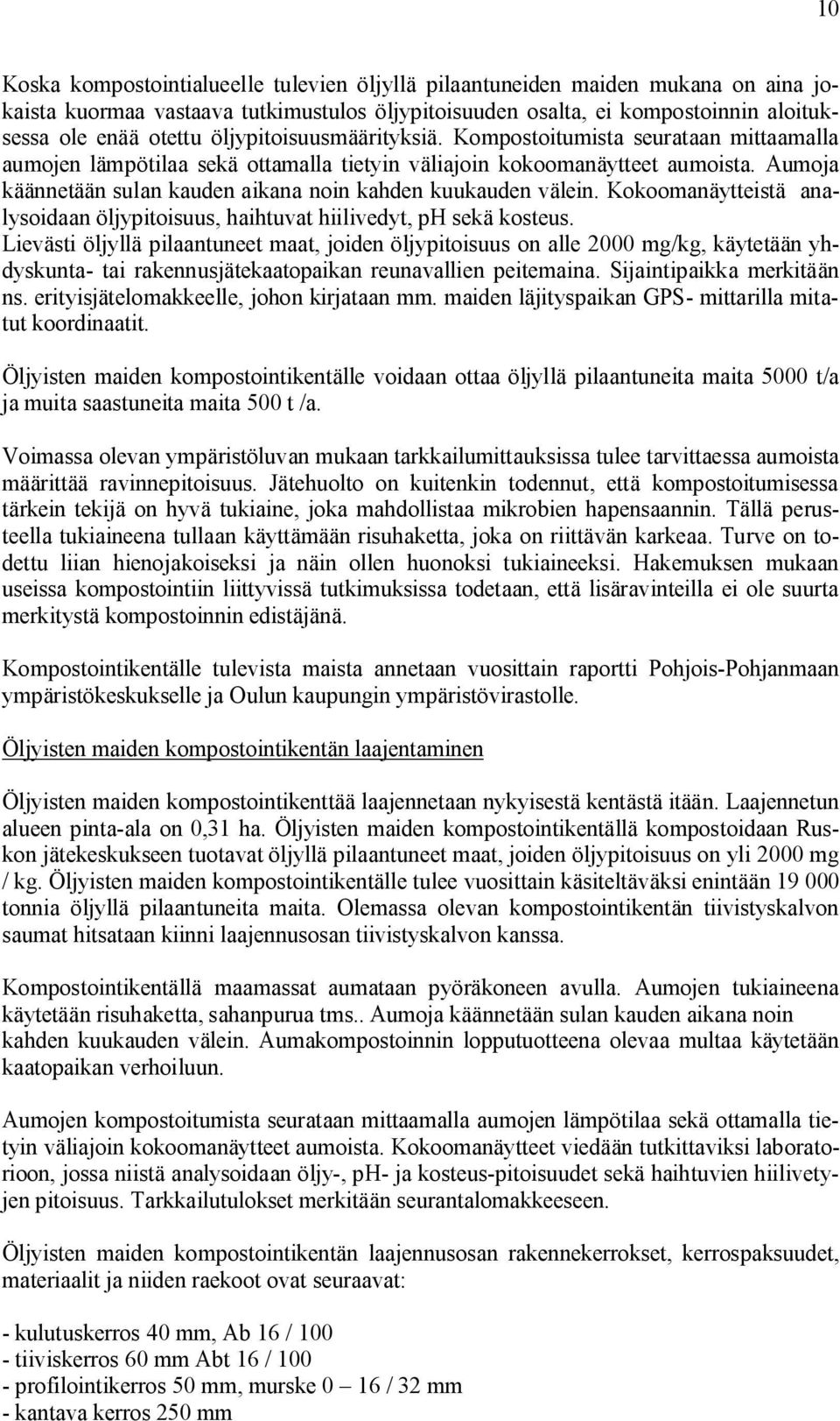 Aumoja käännetään sulan kauden aikana noin kahden kuukauden välein. Kokoomanäytteistä analysoidaan öljypitoisuus, haihtuvat hiilivedyt, ph sekä kosteus.