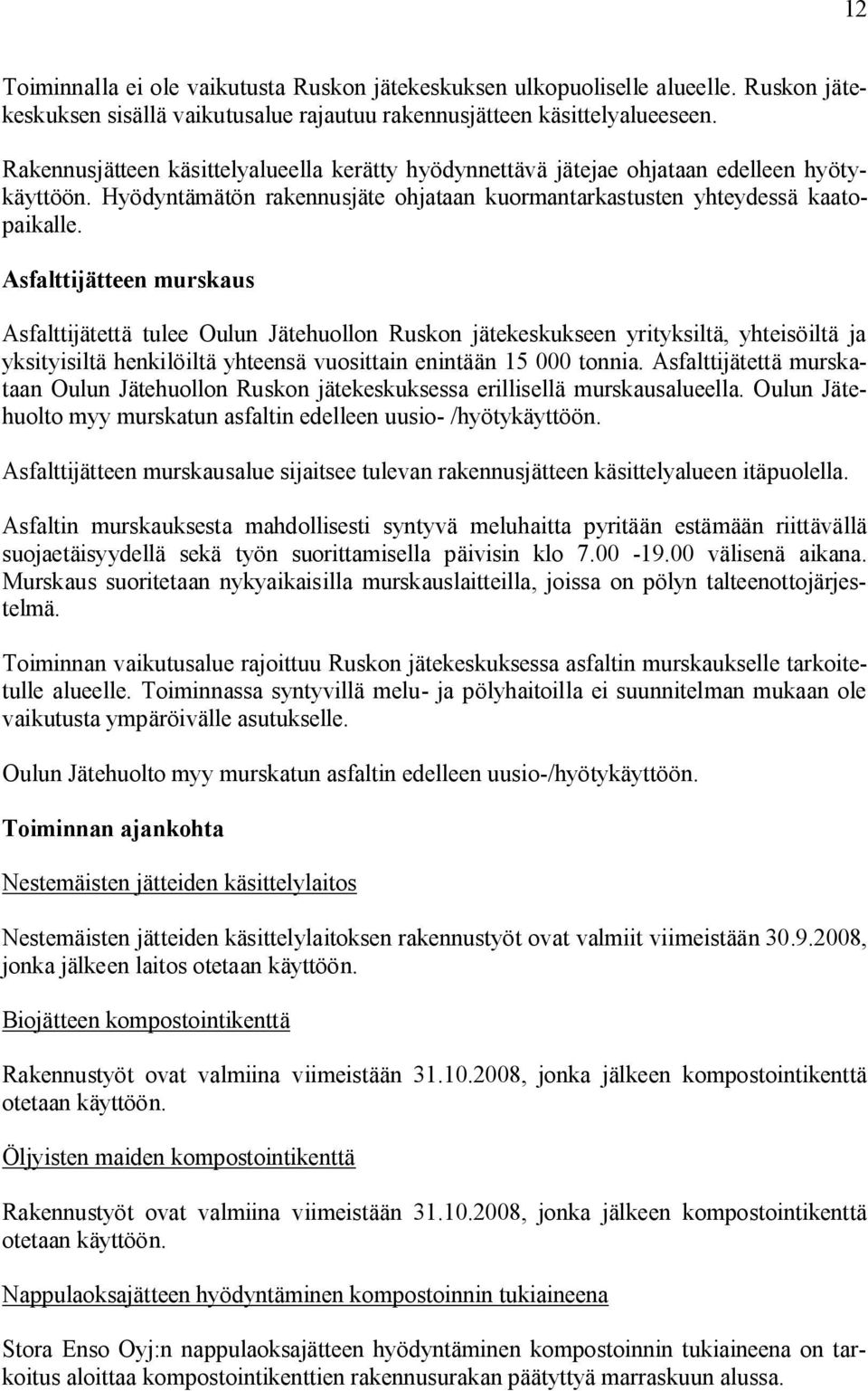 Asfalttijätteen murskaus Asfalttijätettä tulee Oulun Jätehuollon Ruskon jätekeskukseen yrityksiltä, yhteisöiltä ja yksityisiltä henkilöiltä yhteensä vuosittain enintään 15 000 tonnia.