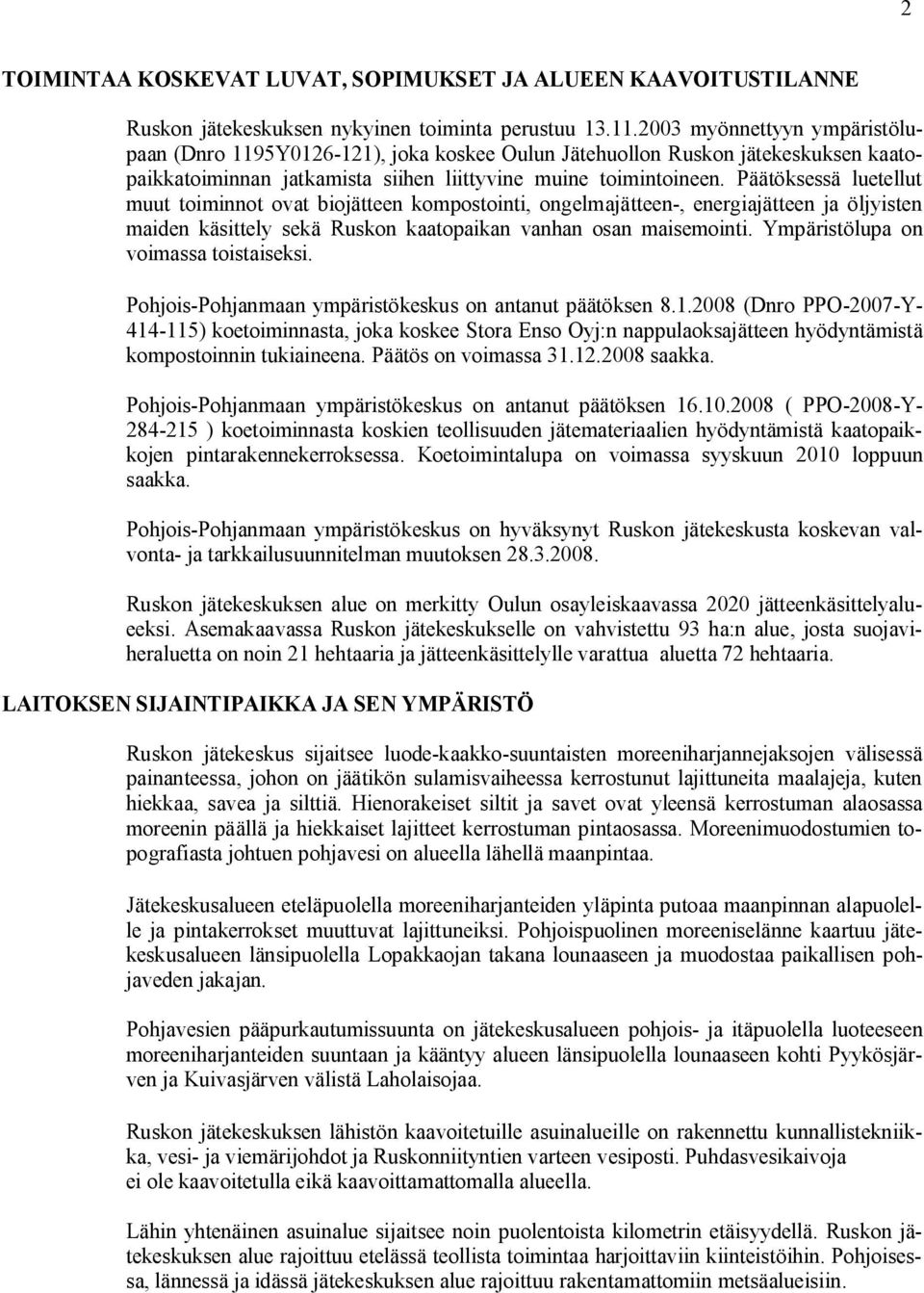 Päätöksessä luetellut muut toiminnot ovat biojätteen kompostointi, ongelmajätteen, energiajätteen ja öljyisten maiden käsittely sekä Ruskon kaatopaikan vanhan osan maisemointi.