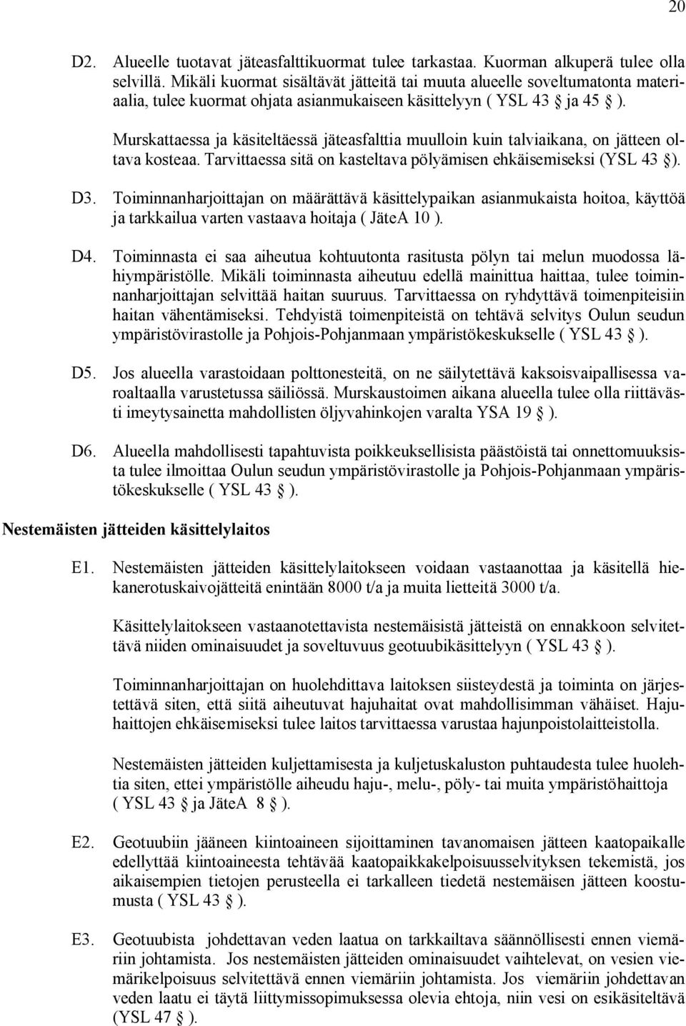 Murskattaessa ja käsiteltäessä jäteasfalttia muulloin kuin talviaikana, on jätteen oltava kosteaa. Tarvittaessa sitä on kasteltava pölyämisen ehkäisemiseksi (YSL 43 ). D3.