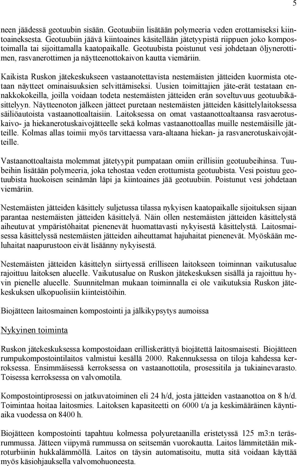 Geotuubista poistunut vesi johdetaan öljynerottimen, rasvanerottimen ja näytteenottokaivon kautta viemäriin.