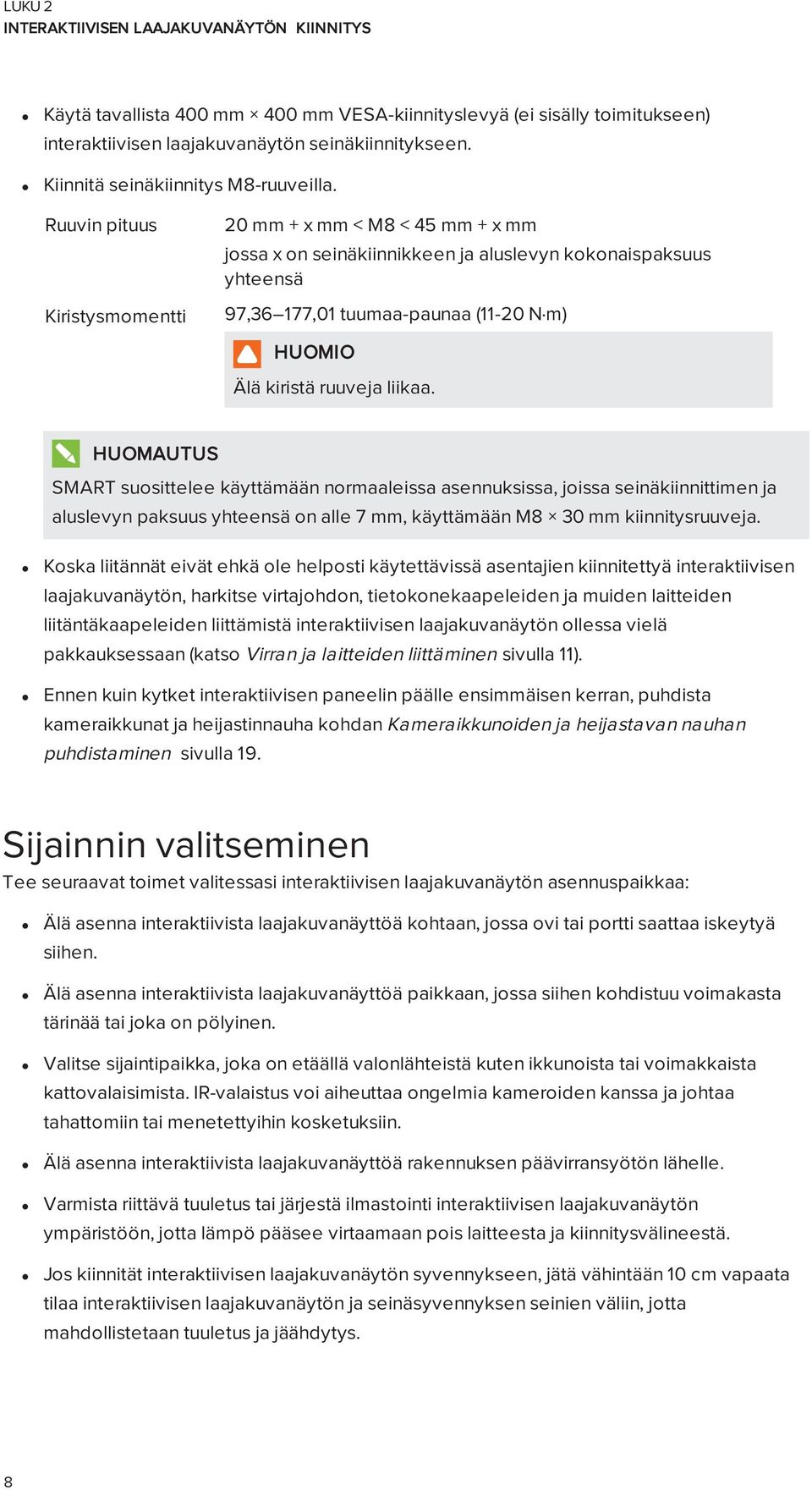 Ruuvin pituus Kiristysmomentti 20 mm + x mm < M8 < 45 mm + x mm jossa x on seinäkiinnikkeen ja aluslevyn kokonaispaksuus yhteensä 97,36 177,01 tuumaa-paunaa (11-20 N m) HUOMIO Älä kiristä ruuveja
