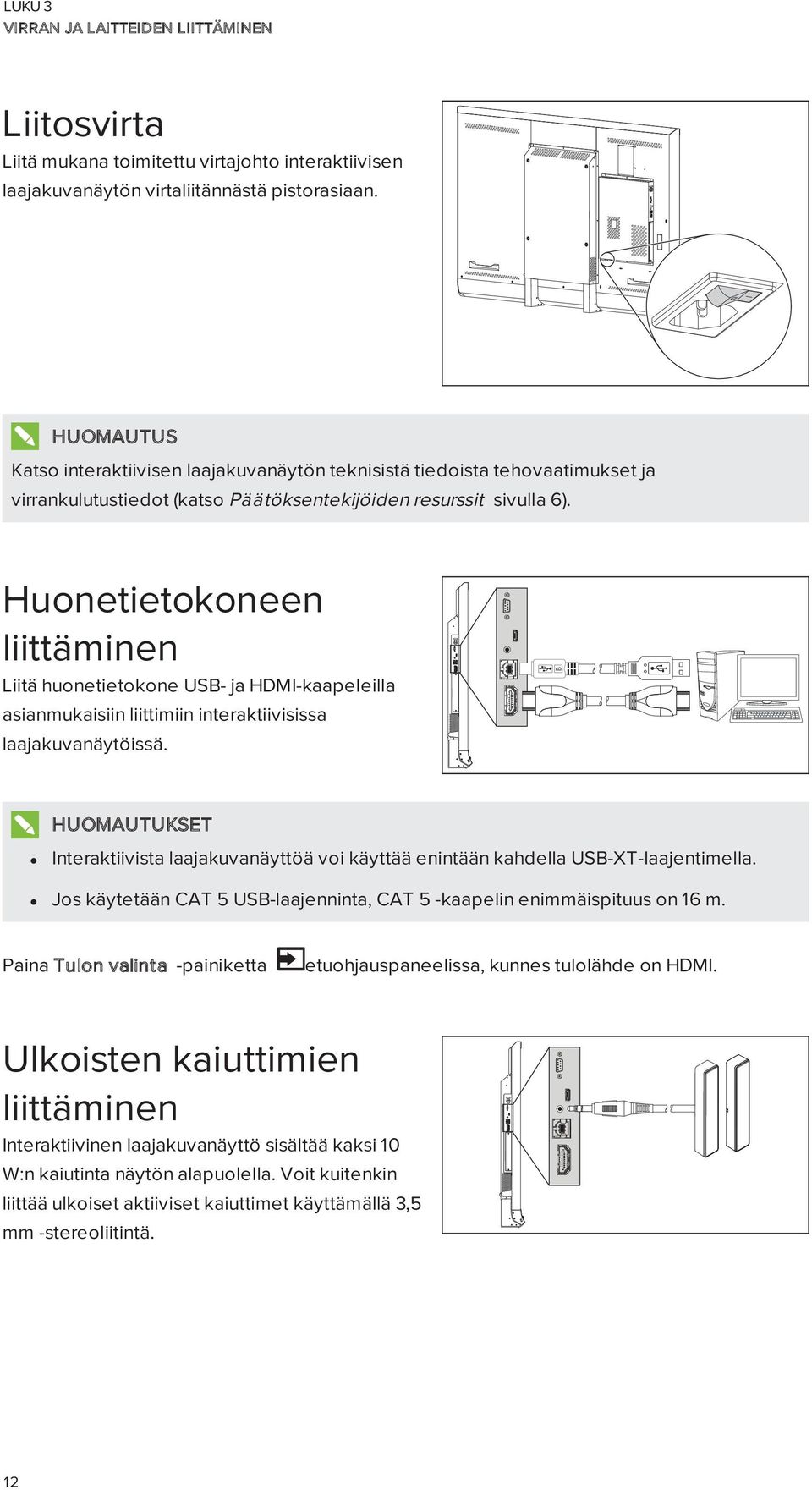 Huonetietokoneen liittäminen Liitä huonetietokone USB- ja HDMI-kaapeleilla asianmukaisiin liittimiin interaktiivisissa laajakuvanäytöissä.