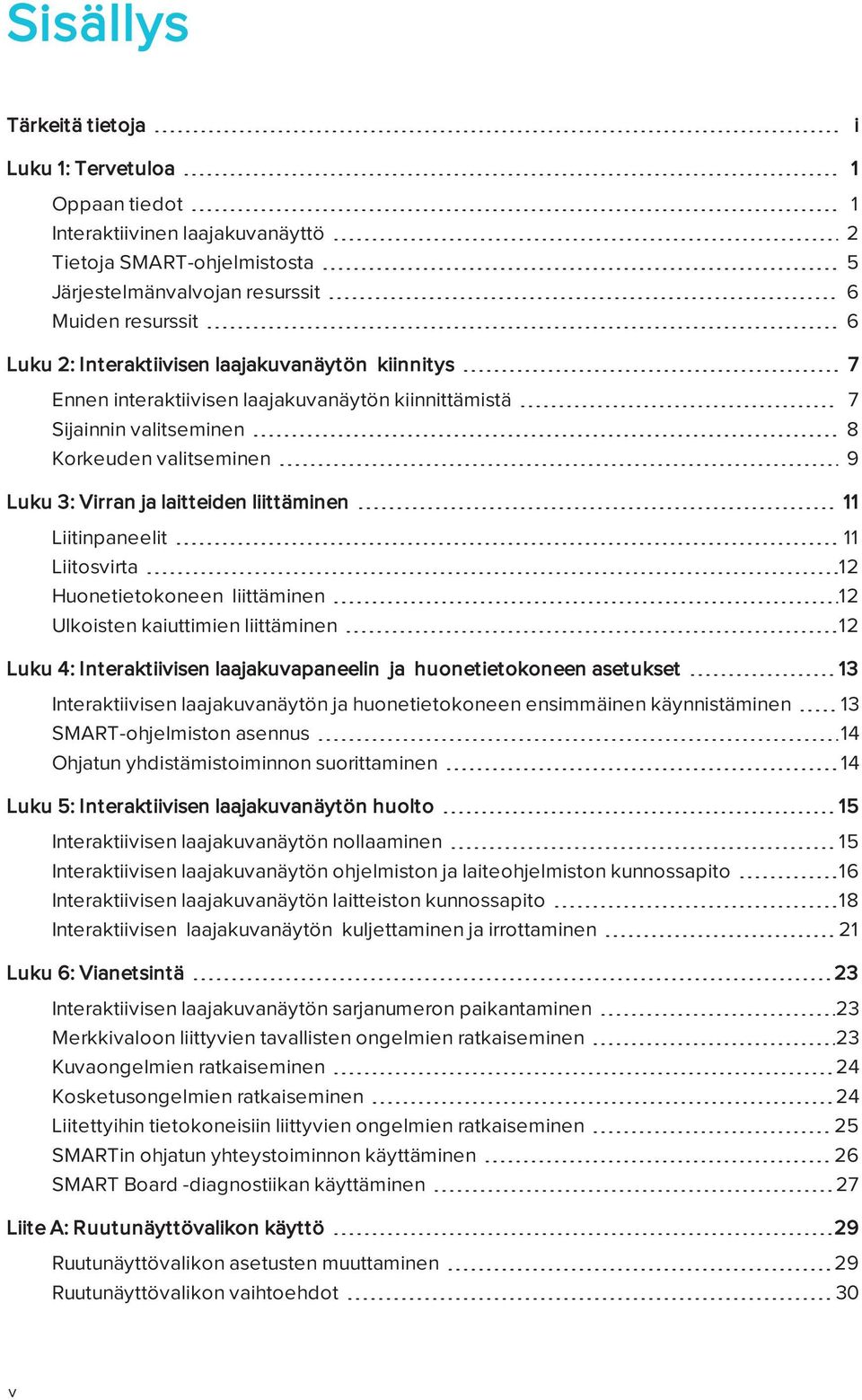 Liitinpaneelit 11 Liitosvirta 12 Huonetietokoneen liittäminen 12 Ulkoisten kaiuttimien liittäminen 12 Luku 4: Interaktiivisen laajakuvapaneelin ja huonetietokoneen asetukset 13 Interaktiivisen