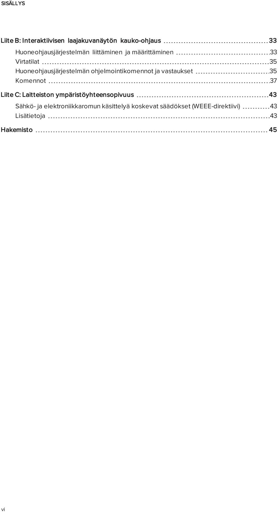 ja vastaukset 35 Komennot 37 Liite C: Laitteiston ympäristöyhteensopivuus 43 Sähkö- ja