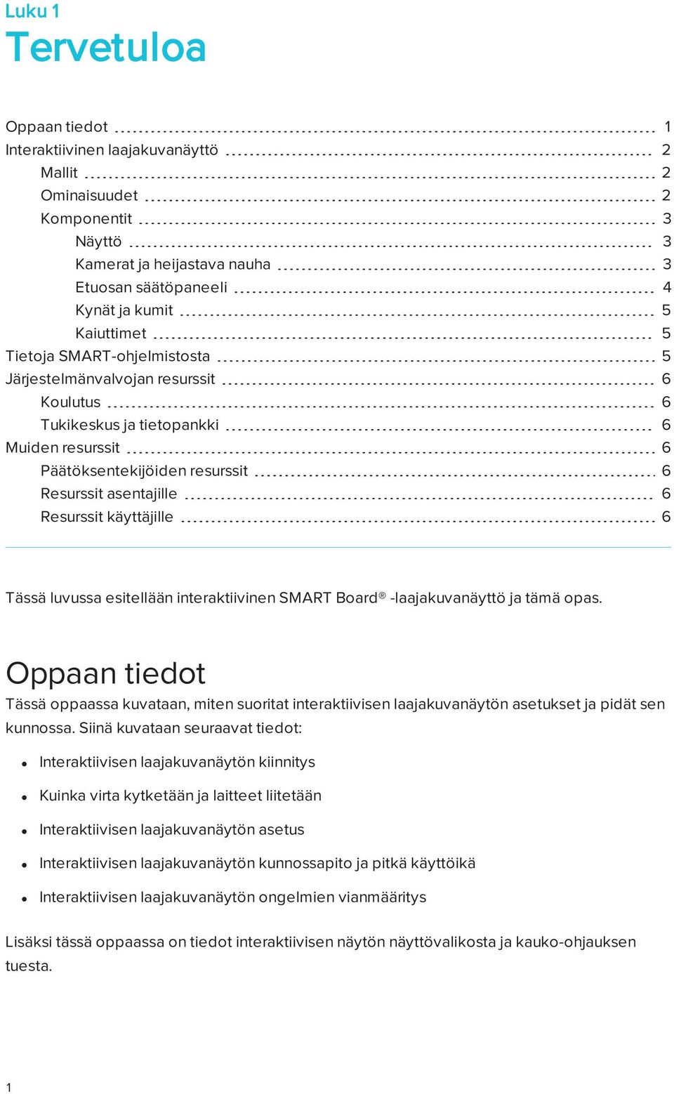 6 Tässä luvussa esitellään interaktiivinen SMART Board -laajakuvanäyttö ja tämä opas.