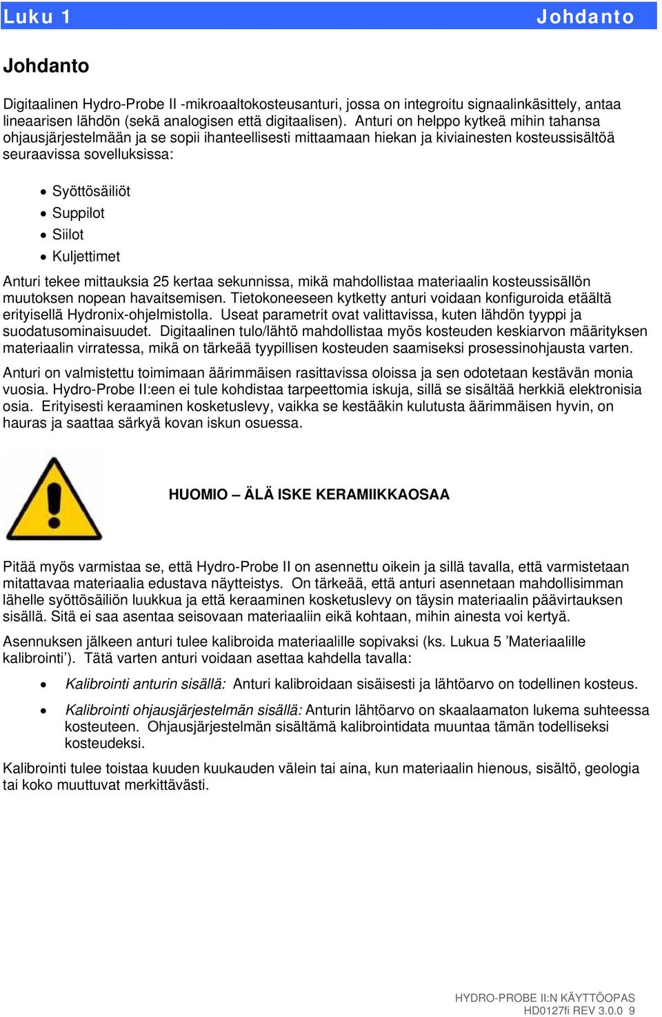 Kuljettimet Anturi tekee mittauksia 25 kertaa sekunnissa, mikä mahdollistaa materiaalin kosteussisällön muutoksen nopean havaitsemisen.