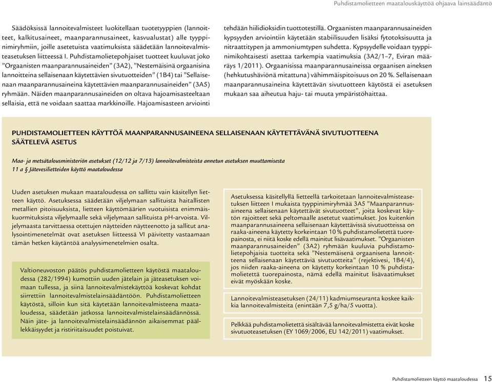 Puhdistamolietepohjaiset tuotteet kuuluvat joko Orgaanisten maanparannusaineiden (3A2), Nestemäisinä orgaanisina lannoitteina sellaisenaan käytettävien sivutuotteiden (1B4) tai Sellaisenaan