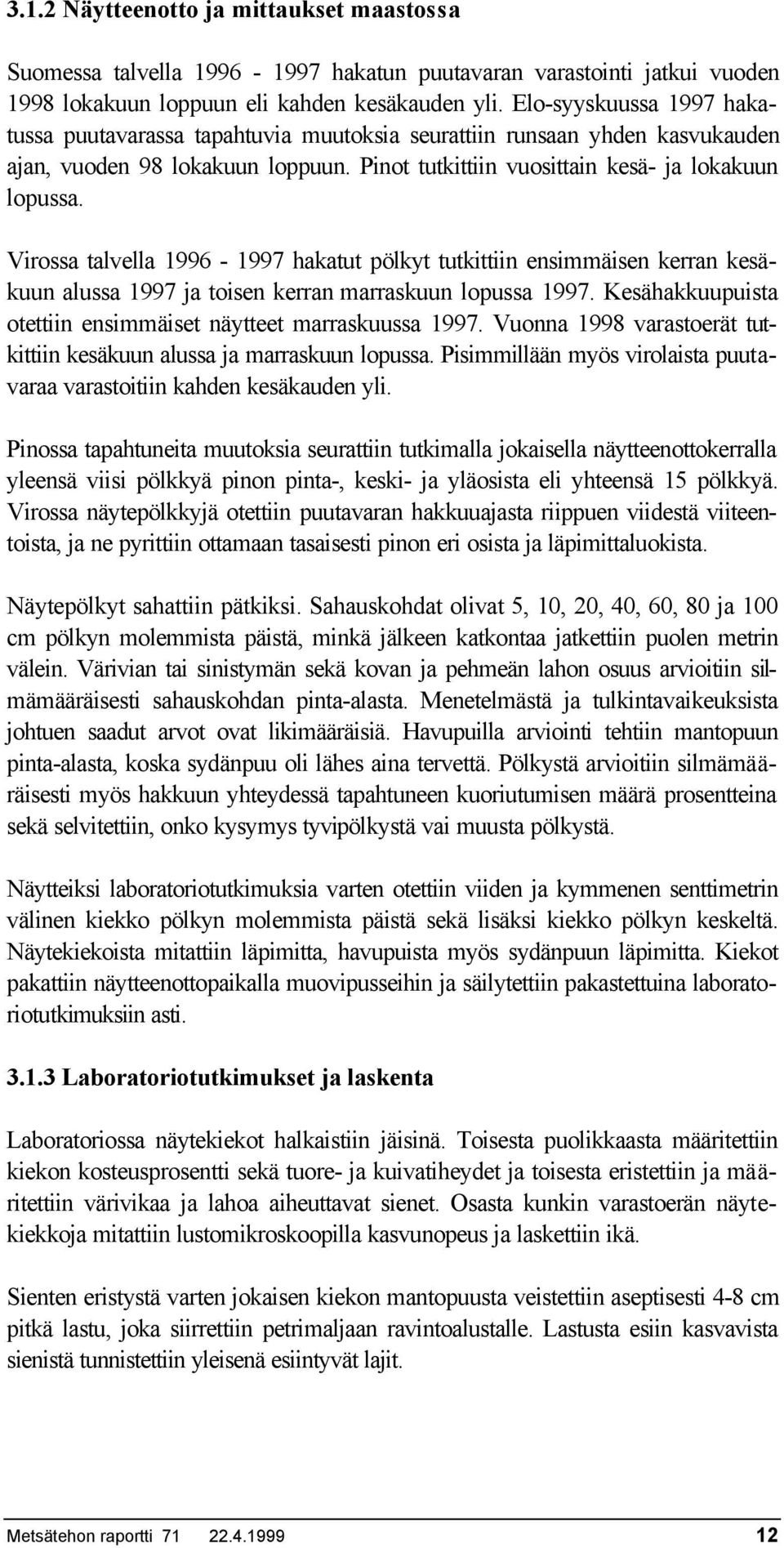 Virossa talvella 1996-1997 hakatut pölkyt tutkittiin ensimmäisen kerran kesäkuun alussa 1997 ja toisen kerran marraskuun lopussa 1997. Kesähakkuupuista otettiin ensimmäiset näytteet marraskuussa 1997.