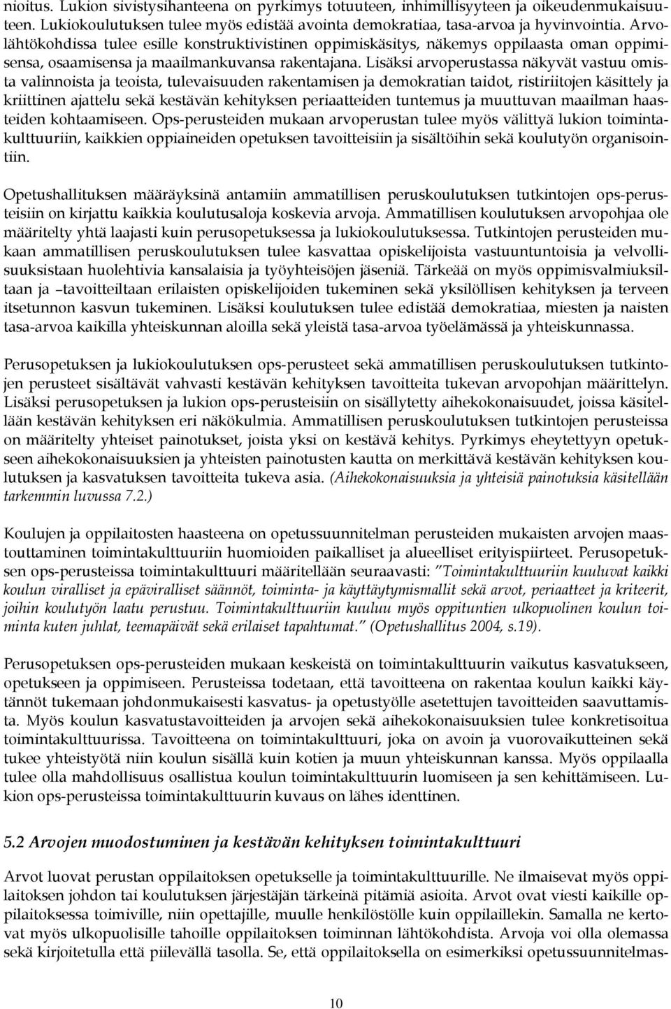 Lisäksi arvoperustassa näkyvät vastuu omista valinnoista ja teoista, tulevaisuuden rakentamisen ja demokratian taidot, ristiriitojen käsittely ja kriittinen ajattelu sekä kestävän kehityksen