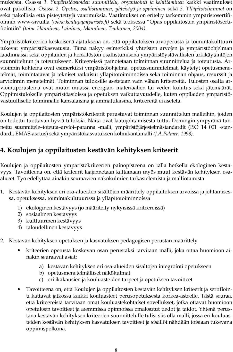 fi) sekä teoksessa Opas oppilaitosten ympäristösertifiointiin (toim. Hänninen, Laininen, Manninen, Tenhunen, 2004).