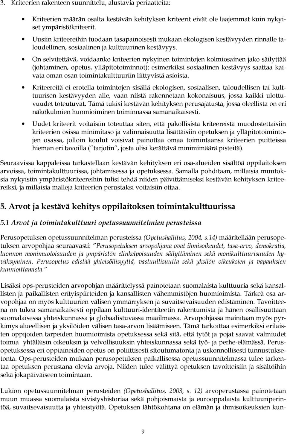 On selvitettävä, voidaanko kriteerien nykyinen toimintojen kolmiosainen jako säilyttää (johtaminen, opetus, ylläpitotoiminnot): esimerkiksi sosiaalinen kestävyys saattaa kaivata oman osan