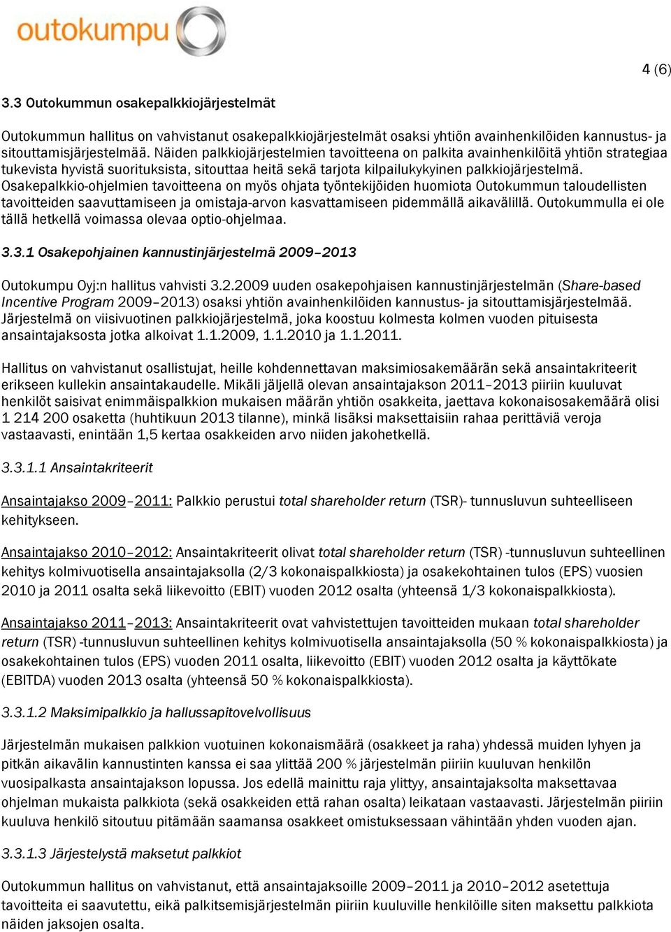 Osakepalkkio-ohjelmien tavoitteena on myös ohjata työntekijöiden huomiota Outokummun taloudellisten tavoitteiden saavuttamiseen ja omistaja-arvon kasvattamiseen pidemmällä aikavälillä.