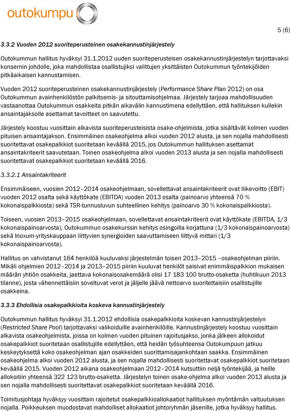 1.2012 uuden suoriteperusteisen osakekannustinjärjestelyn tarjottavaksi konsernin johdolle, joka mahdollistaa osallistujiksi valittujen yksittäisten Outokummun työntekijöiden pitkäaikaisen