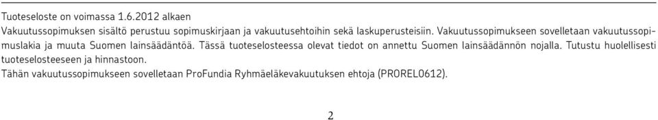 Vakuutussopimukseen sovelletaan vakuutussopimuslakia ja muuta Suomen lainsäädäntöä.