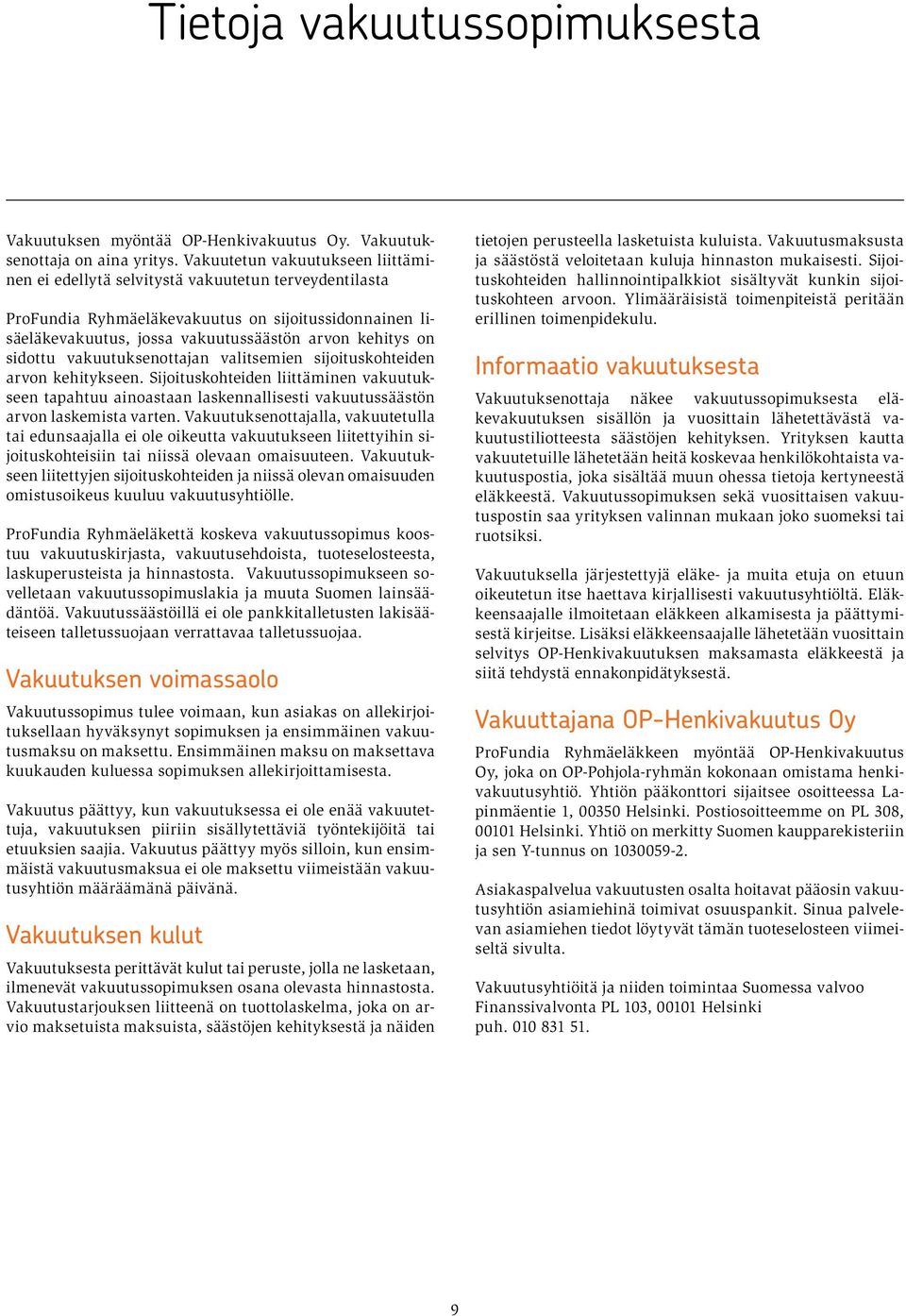 sidottu vakuutuksenottajan valitsemien sijoituskohteiden arvon kehitykseen. Sijoituskohteiden liittäminen vakuutukseen tapahtuu ainoastaan laskennallisesti vakuutussäästön arvon laskemista varten.