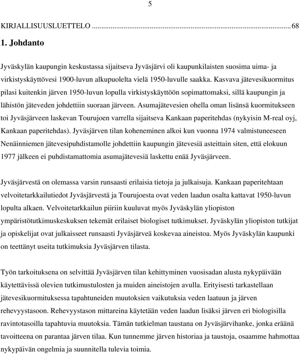Asumajätevesien ohella oman lisänsä kuormitukseen toi Jyväsjärveen laskevan Tourujoen varrella sijaitseva Kankaan paperitehdas (nykyisin M-real oyj, Kankaan paperitehdas).