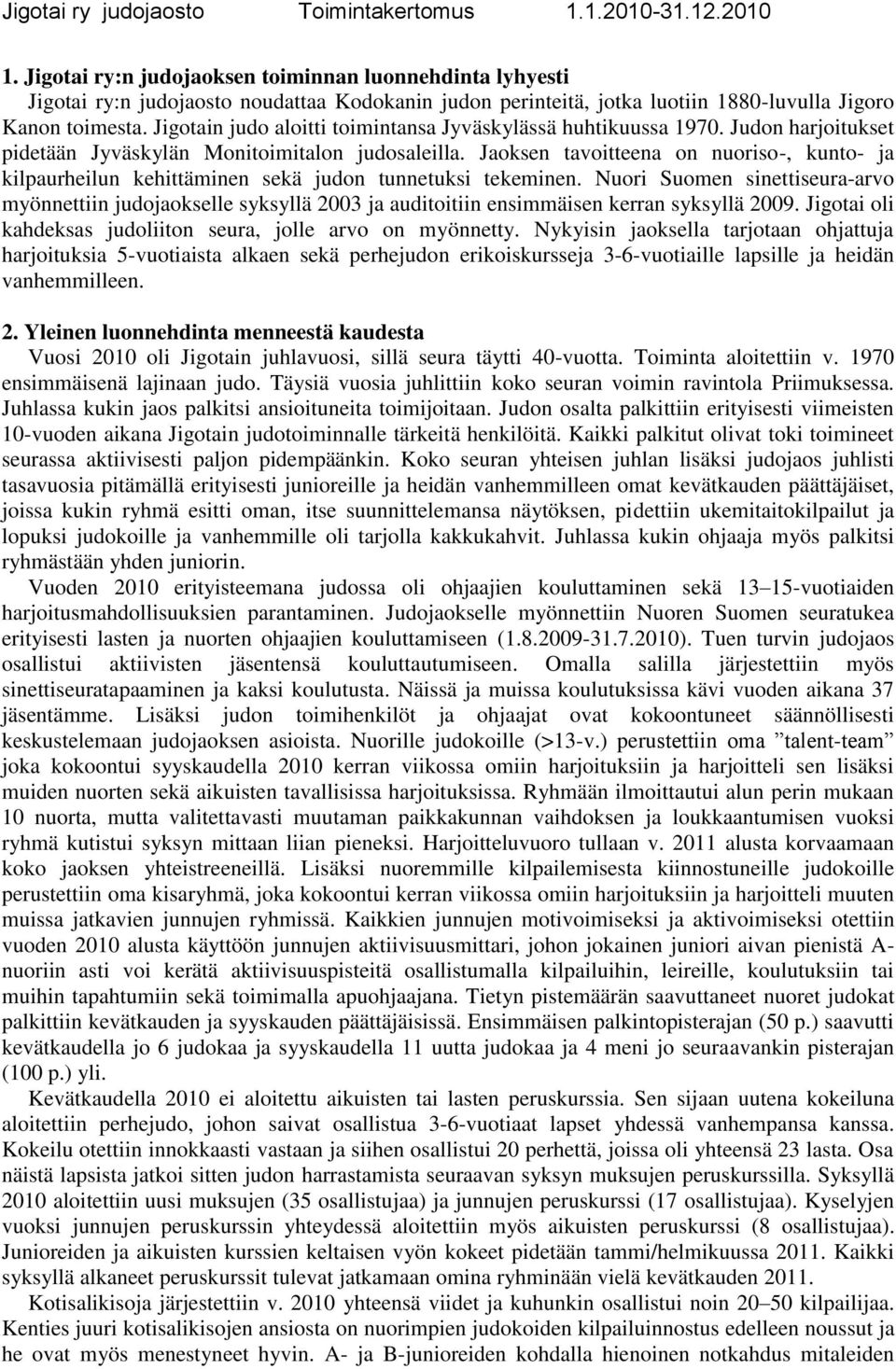 Jaoksen tavoitteena on nuoriso-, kunto- ja kilpaurheilun kehittäminen sekä judon tunnetuksi tekeminen.