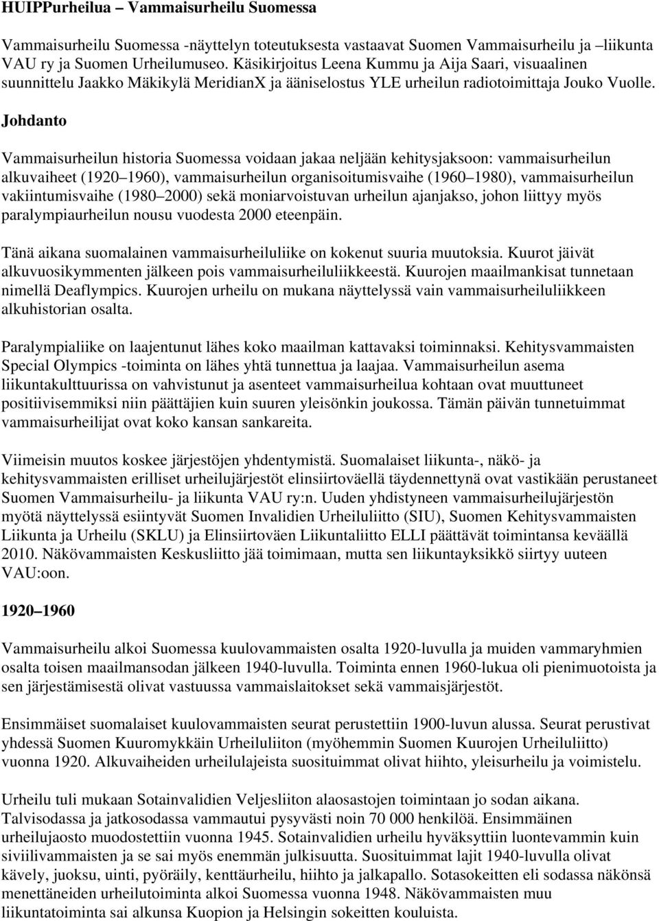 Johdanto Vammaisurheilun historia Suomessa voidaan jakaa neljään kehitysjaksoon: vammaisurheilun alkuvaiheet (1920 1960), vammaisurheilun organisoitumisvaihe (1960 1980), vammaisurheilun