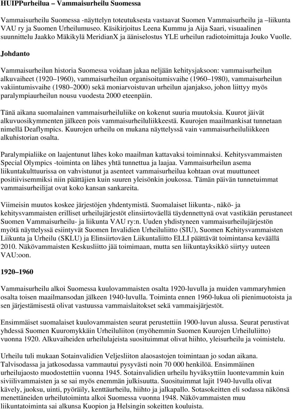 Johdanto Vammaisurheilun historia Suomessa voidaan jakaa neljään kehitysjaksoon: vammaisurheilun alkuvaiheet (1920 1960), vammaisurheilun organisoitumisvaihe (1960 1980), vammaisurheilun