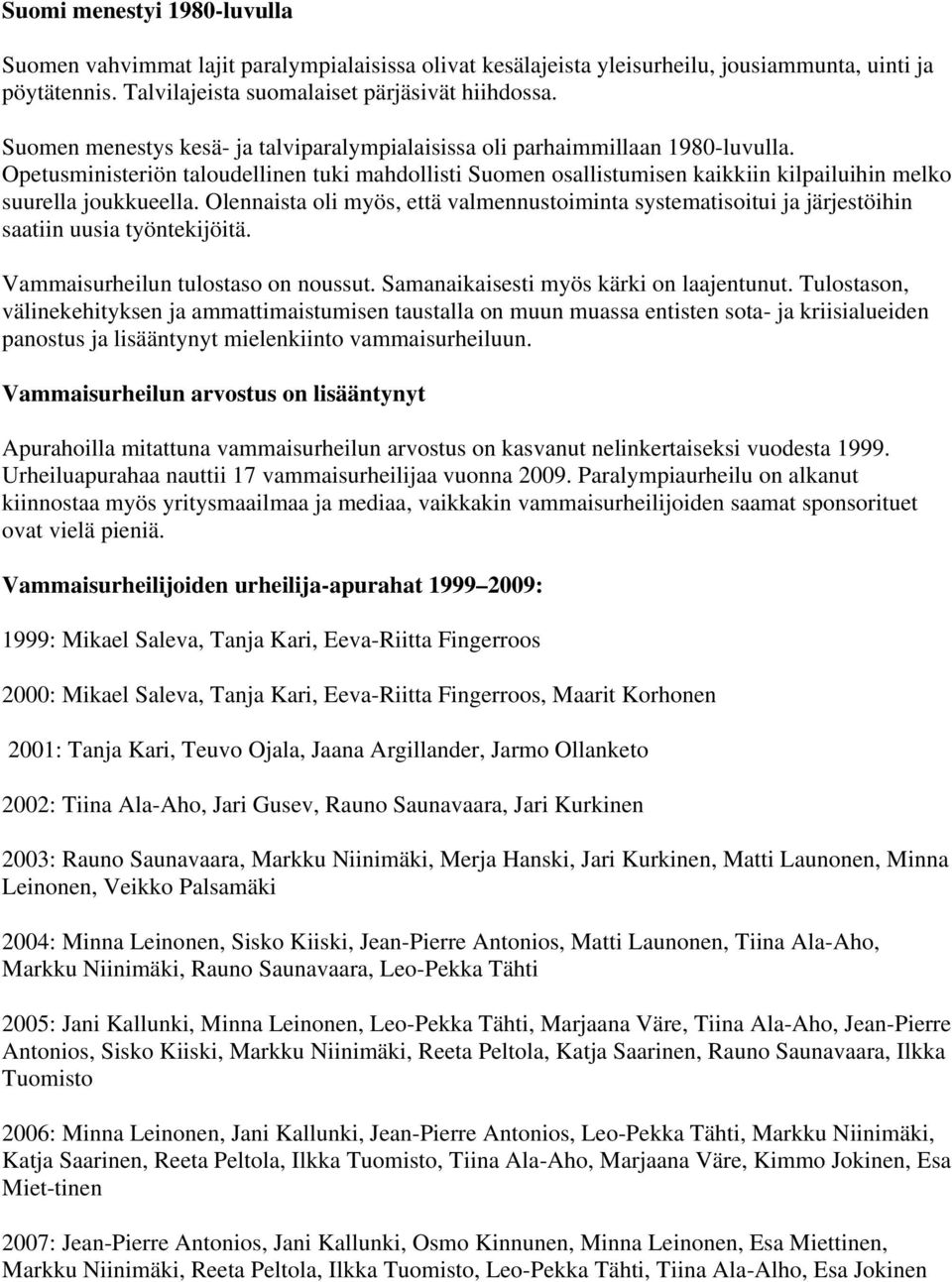 Opetusministeriön taloudellinen tuki mahdollisti Suomen osallistumisen kaikkiin kilpailuihin melko suurella joukkueella.