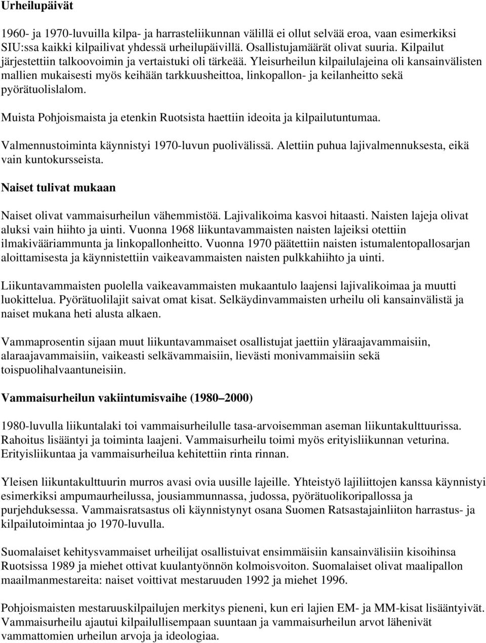 Yleisurheilun kilpailulajeina oli kansainvälisten mallien mukaisesti myös keihään tarkkuusheittoa, linkopallon- ja keilanheitto sekä pyörätuolislalom.