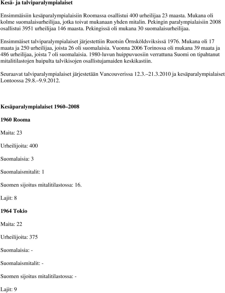 Mukana oli 17 maata ja 250 urheilijaa, joista 26 oli suomalaisia. Vuonna 2006 Torinossa oli mukana 39 maata ja 486 urheilijaa, joista 7 oli suomalaisia.