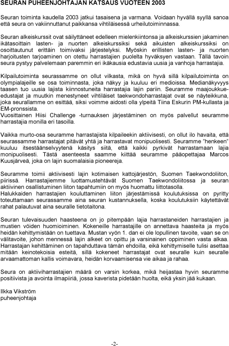 Seuran alkeiskurssit ovat säilyttäneet edelleen mielenkiintonsa ja alkeiskurssien jakaminen ikätasoittain lasten- ja nuorten alkeiskurssiksi sekä aikuisten alkeiskurssiksi on osoittautunut erittäin