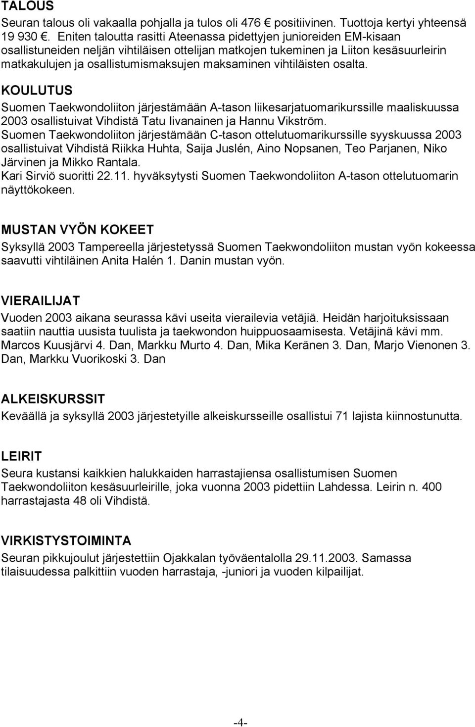 maksaminen vihtiläisten osalta. KOULUTUS Suomen Taekwondoliiton järjestämään A-tason liikesarjatuomarikurssille maaliskuussa 2003 osallistuivat Vihdistä Tatu Iivanainen ja Hannu Vikström.