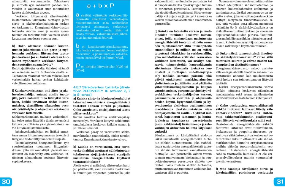 menetelmien on tarkoitus tulla voimaan edellä kuvatussa muodossa vuonna 2011. k) Onko olemassa säännöt kustannusten jakamisesta alun perin ja myöhemmin verkkoon liittyneiden tuottajien kesken?