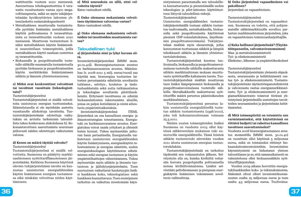 muuttuvalla tuotantotuella pyritään lisäämään metsähakkeen käyttöä polttoaineena 6 terawattitunnista 22 tera Muuttuvan tuotantotuen lisäksi metsähakkeen käytön lisäämiseksi suunnitellaan