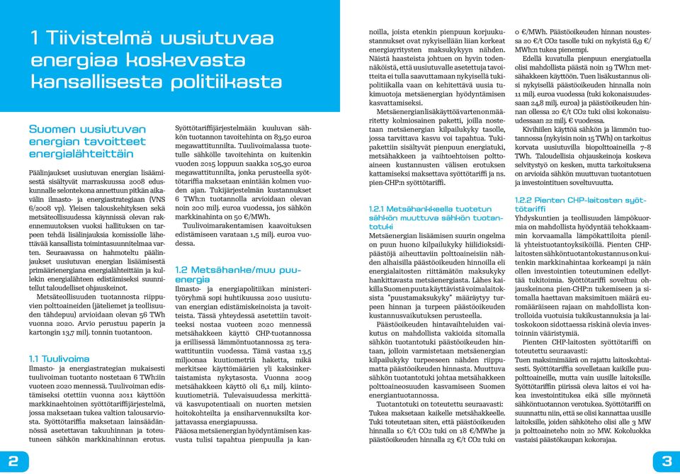 Yleisen talouskehityksen sekä metsäteollisuudessa käynnissä olevan rakennemuutoksen vuoksi hallituksen on tarpeen tehdä lisälinjauksia komissiolle lähettävää kansallista toimintasuunnitelmaa varten.