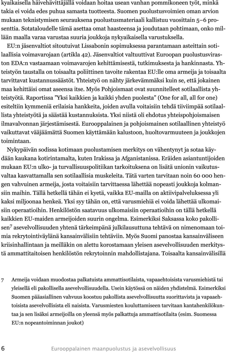 Sotataloudelle tämä asettaa omat haasteensa ja joudutaan pohtimaan, onko millään maalla varaa varustaa suuria joukkoja nykyaikaisella varustuksella.