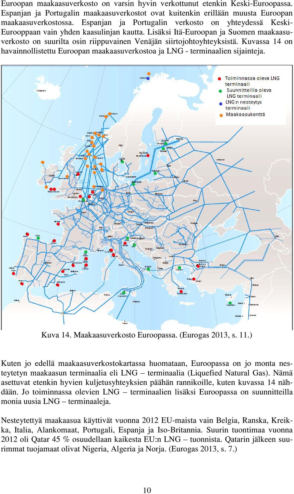 Lisäksi Itä-Euroopan ja Suomen maakaasuverkosto on suurilta osin riippuvainen Venäjän siirtojohtoyhteyksistä.