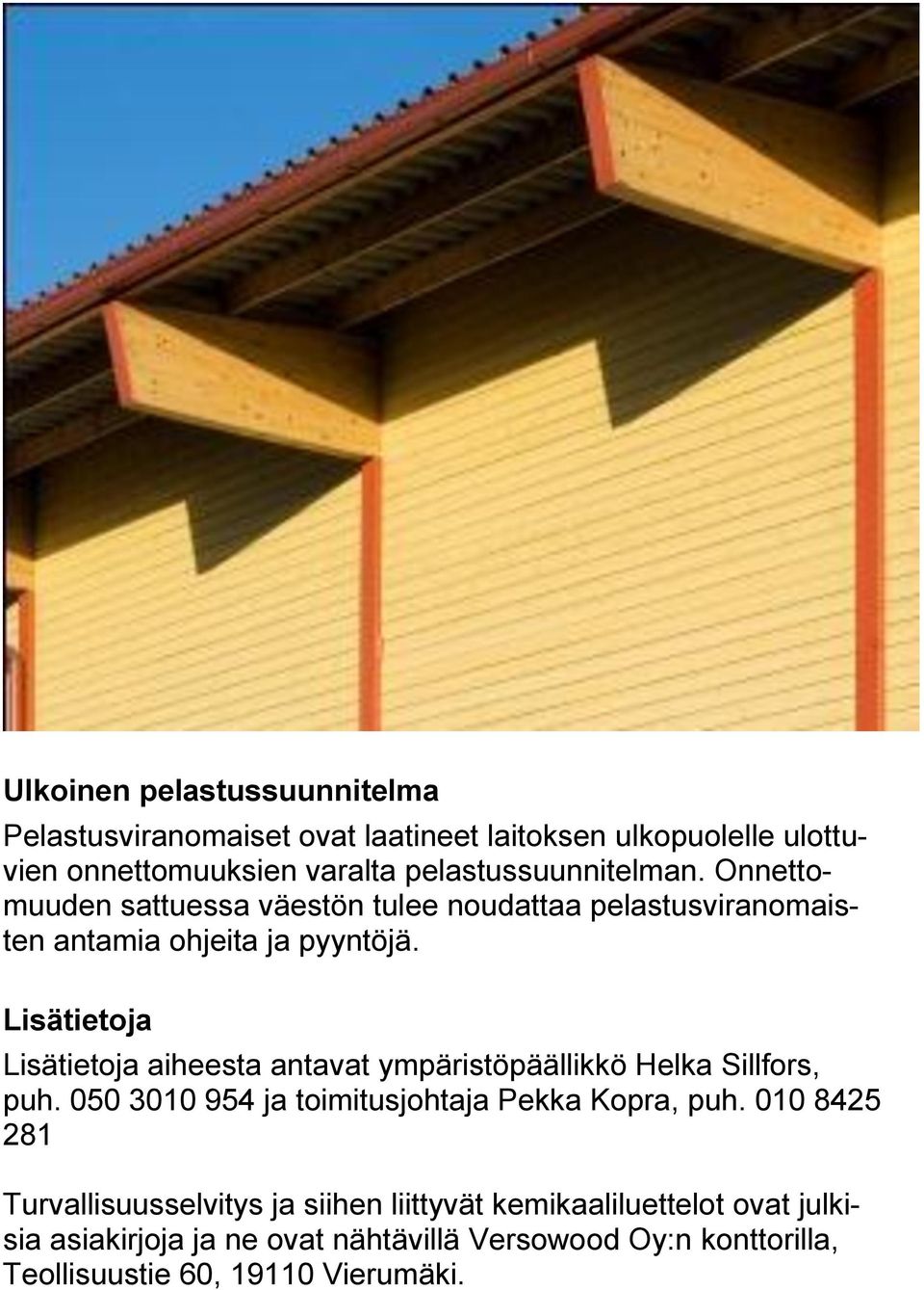 Lisätietoja Lisätietoja aiheesta antavat ympäristöpäällikkö Helka Sillfors, puh. 050 3010 954 ja toimitusjohtaja Pekka Kopra, puh.