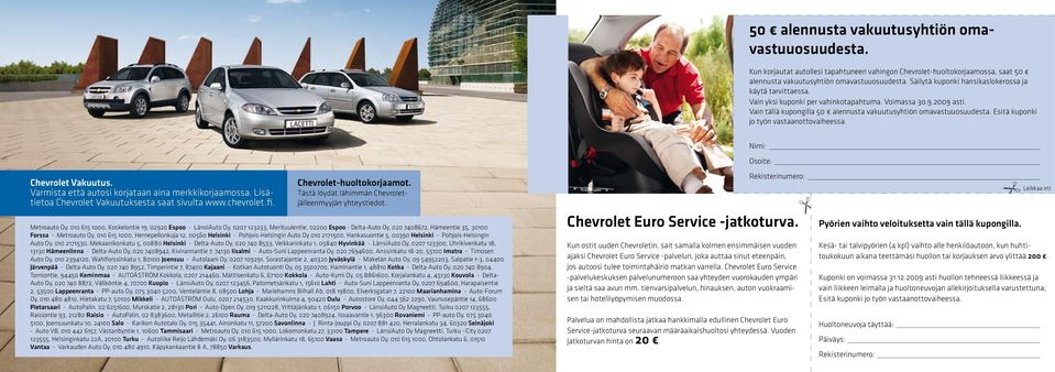 Esitä kuponki jo työn vastaanottovaiheessa. Nimi: Osoite: Chevrolet Vakuutus. Varmista että autosi korjataan aina merkkikorjaamossa. Lisätietoa Chevrolet Vakuutuksesta saat sivulta www.chevrolet.fi.
