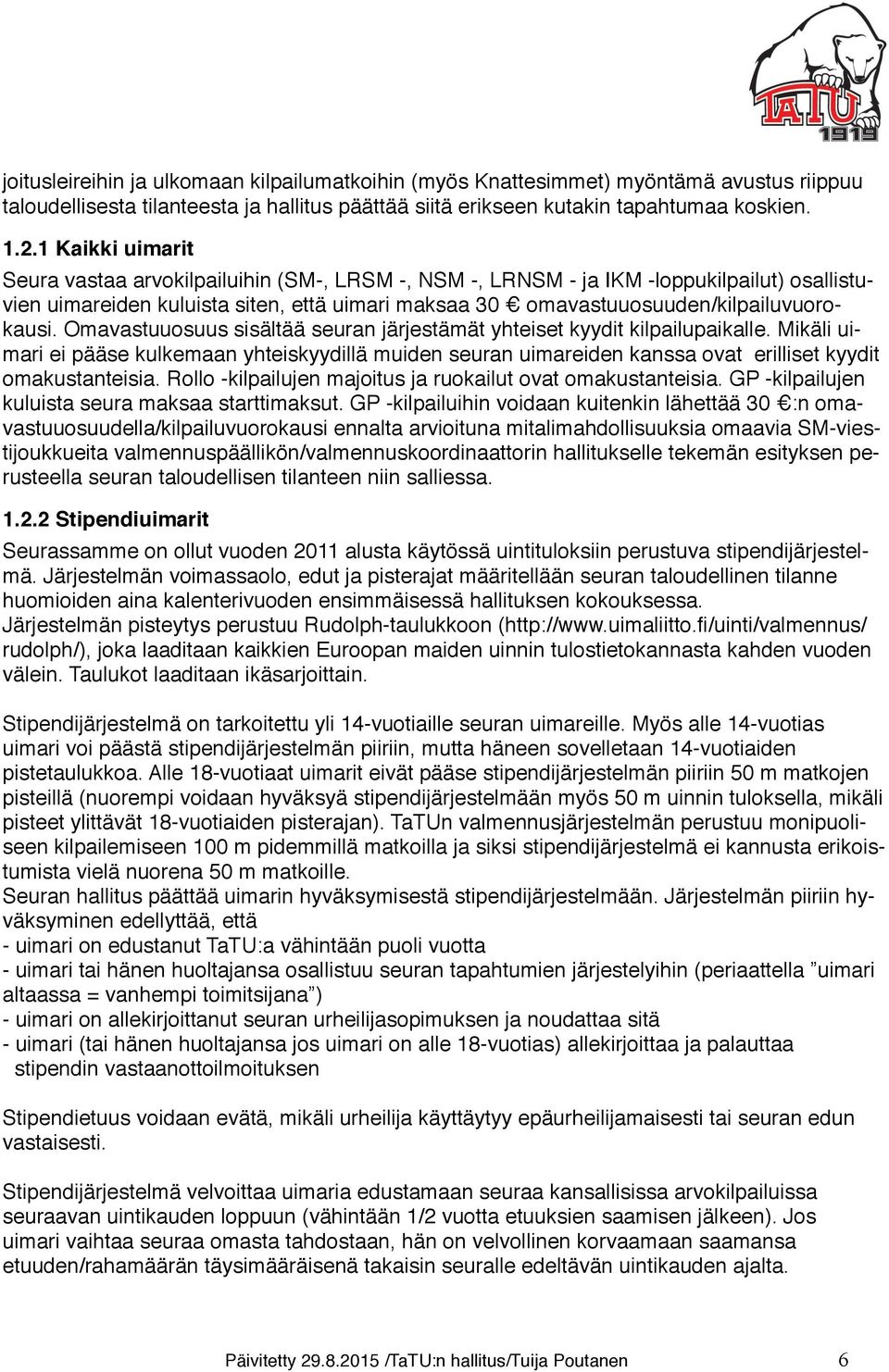 Omavastuuosuus sisältää seuran järjestämät yhteiset kyydit kilpailupaikalle. Mikäli uimari ei pääse kulkemaan yhteiskyydillä muiden seuran uimareiden kanssa ovat erilliset kyydit omakustanteisia.