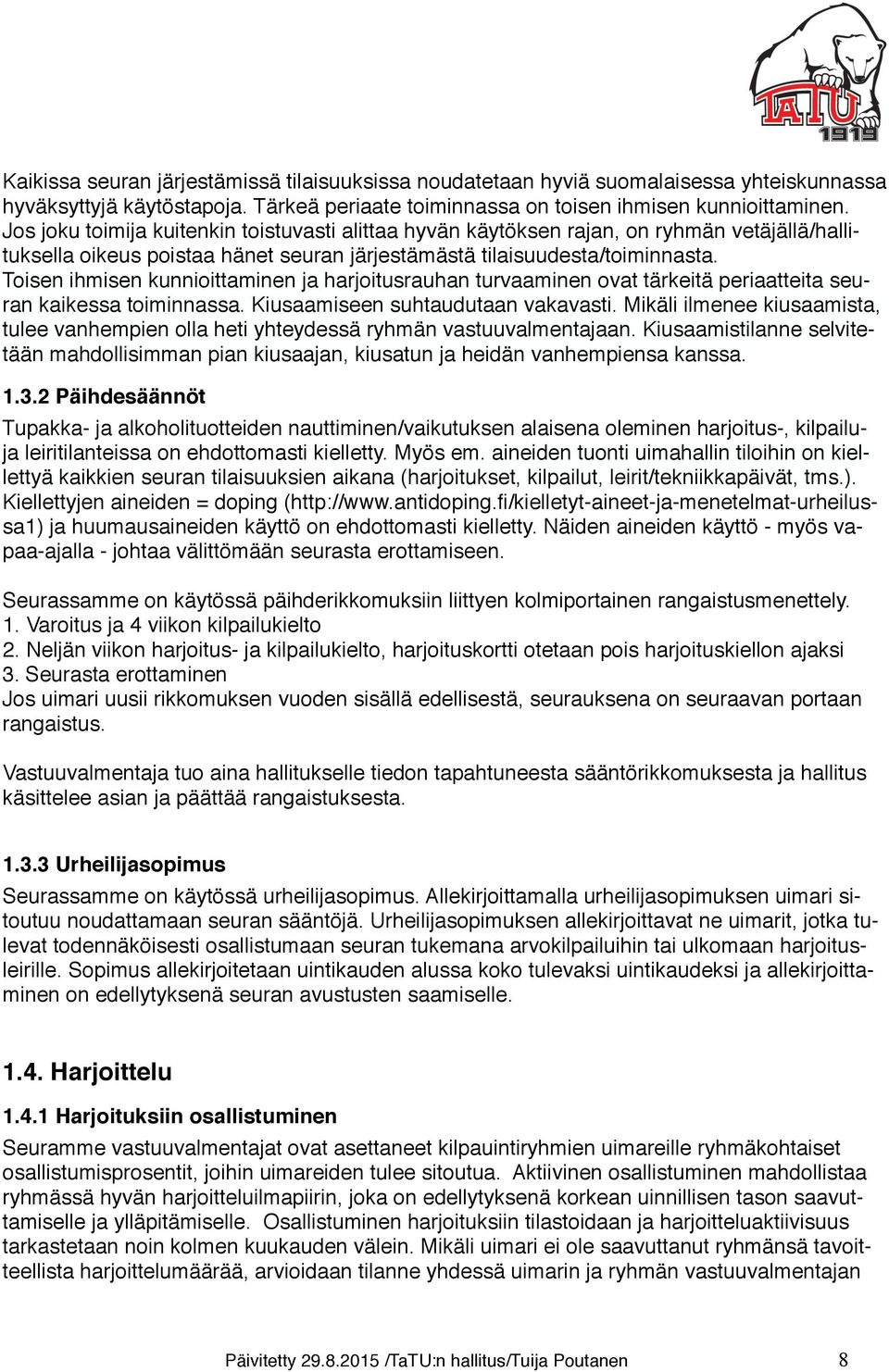 Toisen ihmisen kunnioittaminen ja harjoitusrauhan turvaaminen ovat tärkeitä periaatteita seuran kaikessa toiminnassa. Kiusaamiseen suhtaudutaan vakavasti.